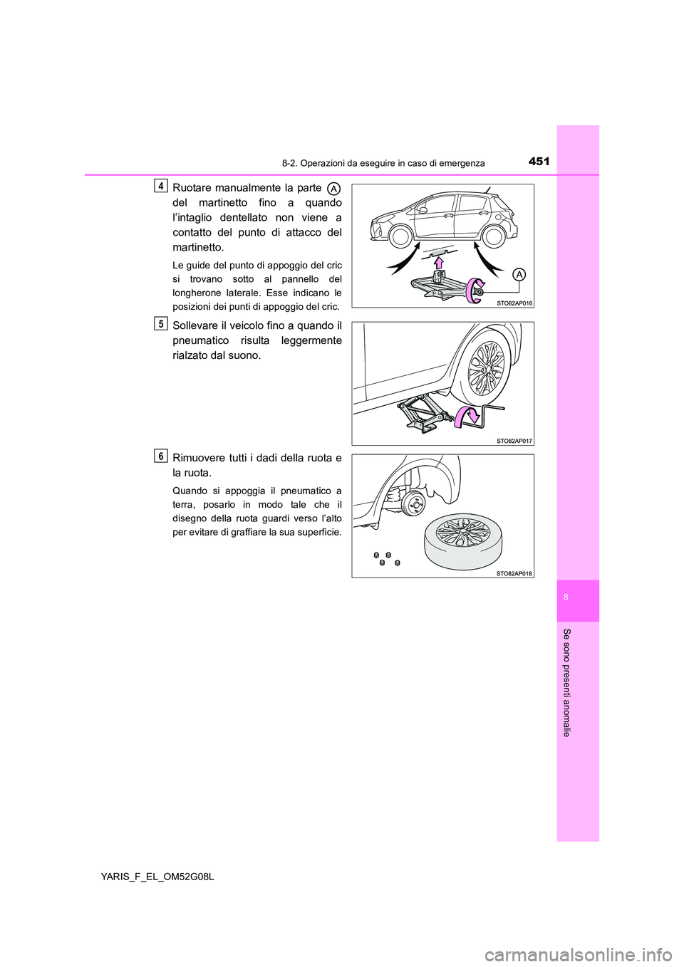 TOYOTA YARIS HATCHBACK 2015 Manuale duso (in Italian) 4518-2. Operazioni da eseguire in caso di emergenza
8
Se sono presenti anomalie
YARIS_F_EL_OM52G08L
Ruotare manualmente la parte
del martinetto fino a quando
l’intaglio dentellato non viene a
co TOYOTA YARIS HATCHBACK 2015 Manuale duso (in Italian) 4518-2. Operazioni da eseguire in caso di emergenza
8
Se sono presenti anomalie
YARIS_F_EL_OM52G08L
Ruotare manualmente la parte
del martinetto fino a quando
l’intaglio dentellato non viene a
co