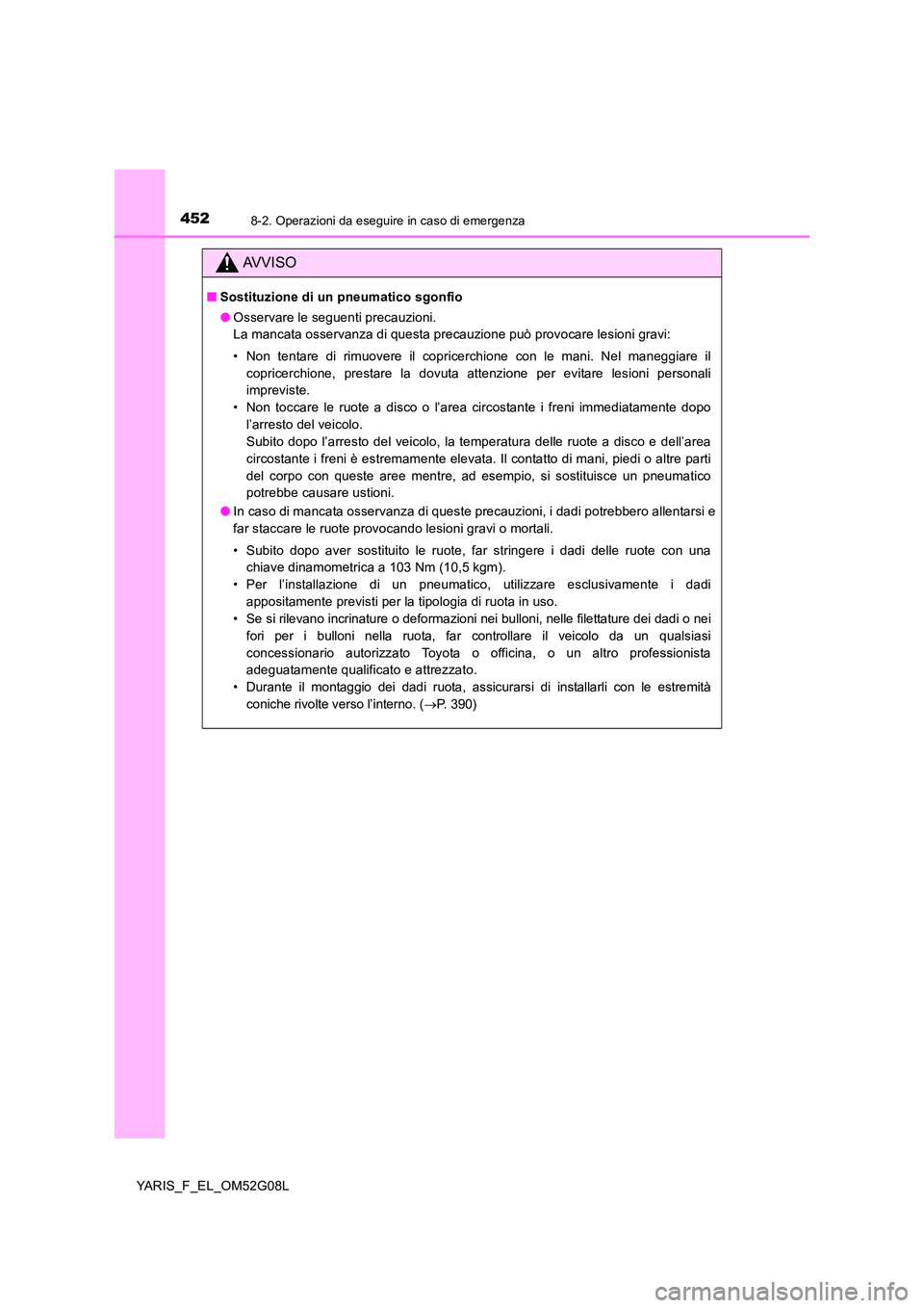 TOYOTA YARIS HATCHBACK 2015 Manuale duso (in Italian) 4528-2. Operazioni da eseguire in caso di emergenza
YARIS_F_EL_OM52G08L
AVVISO
■Sostituzione di un pneumatico sgonfio
● Osservare le seguenti precauzioni.
La mancata osservanza di questa precauz TOYOTA YARIS HATCHBACK 2015 Manuale duso (in Italian) 4528-2. Operazioni da eseguire in caso di emergenza
YARIS_F_EL_OM52G08L
AVVISO
■Sostituzione di un pneumatico sgonfio
● Osservare le seguenti precauzioni.
La mancata osservanza di questa precauz