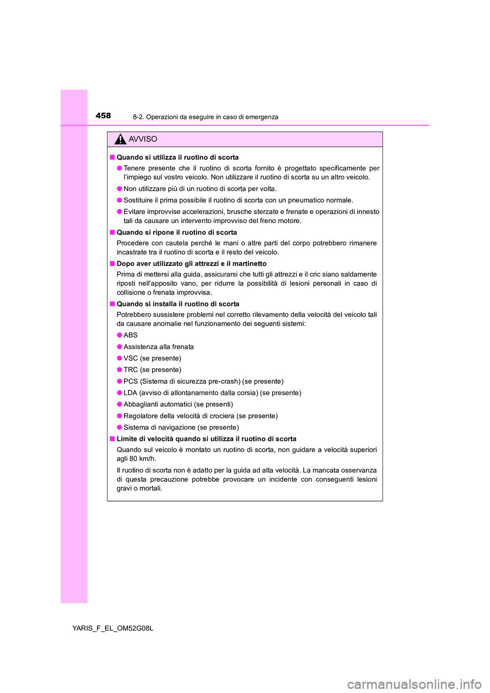 TOYOTA YARIS HATCHBACK 2015 Manuale duso (in Italian) 4588-2. Operazioni da eseguire in caso di emergenza
YARIS_F_EL_OM52G08L
AVVISO
■Quando si utilizza il ruotino di scorta
● Tenere presente che il ruotino di scorta fornito è progettato specificam TOYOTA YARIS HATCHBACK 2015 Manuale duso (in Italian) 4588-2. Operazioni da eseguire in caso di emergenza
YARIS_F_EL_OM52G08L
AVVISO
■Quando si utilizza il ruotino di scorta
● Tenere presente che il ruotino di scorta fornito è progettato specificam