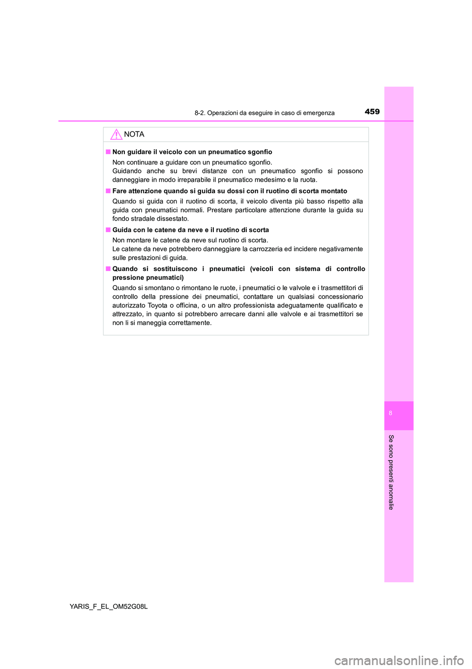 TOYOTA YARIS HATCHBACK 2015 Manuale duso (in Italian) 4598-2. Operazioni da eseguire in caso di emergenza
8
Se sono presenti anomalie
YARIS_F_EL_OM52G08L
NOTA
■Non guidare il veicolo con un pneumatico sgonfio
Non continuare a guidare con un pneumatico TOYOTA YARIS HATCHBACK 2015 Manuale duso (in Italian) 4598-2. Operazioni da eseguire in caso di emergenza
8
Se sono presenti anomalie
YARIS_F_EL_OM52G08L
NOTA
■Non guidare il veicolo con un pneumatico sgonfio
Non continuare a guidare con un pneumatico