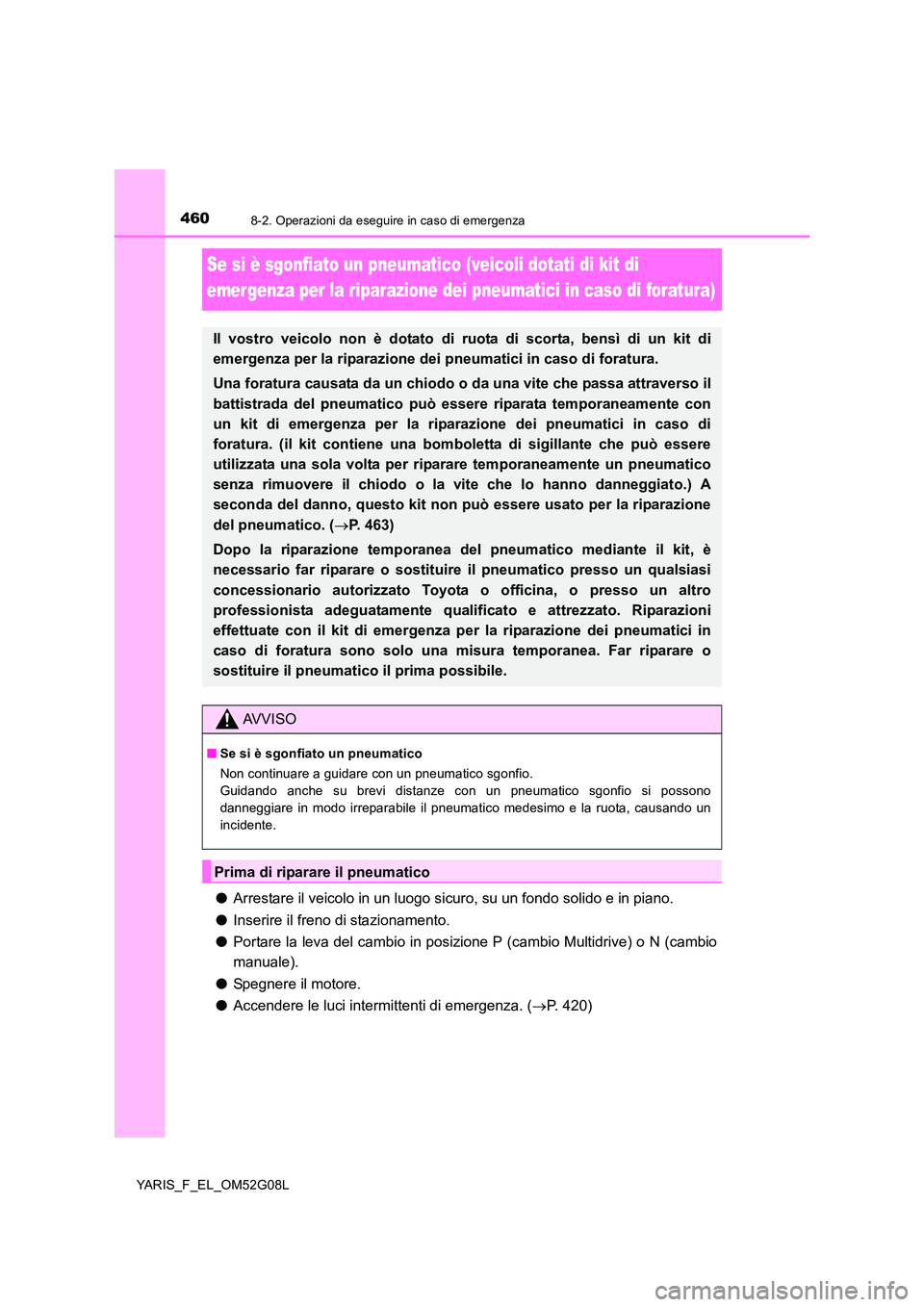 TOYOTA YARIS HATCHBACK 2015 Manuale duso (in Italian) 4608-2. Operazioni da eseguire in caso di emergenza
YARIS_F_EL_OM52G08L
Se si è sgonfiato un pneumatico (veicoli dotati di kit di
emergenza per la riparazione dei pneumatici in caso di foratura)
TOYOTA YARIS HATCHBACK 2015 Manuale duso (in Italian) 4608-2. Operazioni da eseguire in caso di emergenza
YARIS_F_EL_OM52G08L
Se si è sgonfiato un pneumatico (veicoli dotati di kit di
emergenza per la riparazione dei pneumatici in caso di foratura)