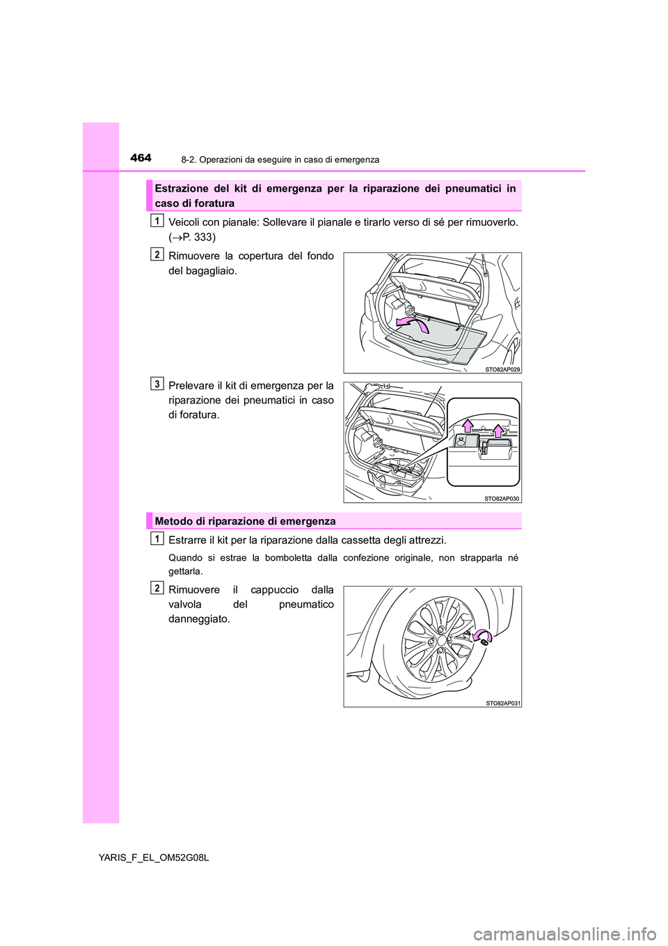 TOYOTA YARIS HATCHBACK 2015 Manuale duso (in Italian) 4648-2. Operazioni da eseguire in caso di emergenza
YARIS_F_EL_OM52G08L
Veicoli con pianale: Sollevare il pianale e tirarlo verso di sé per rimuoverlo.
( P. 333)
Rimuovere la copertura del fondo TOYOTA YARIS HATCHBACK 2015 Manuale duso (in Italian) 4648-2. Operazioni da eseguire in caso di emergenza
YARIS_F_EL_OM52G08L
Veicoli con pianale: Sollevare il pianale e tirarlo verso di sé per rimuoverlo.
( P. 333)
Rimuovere la copertura del fondo