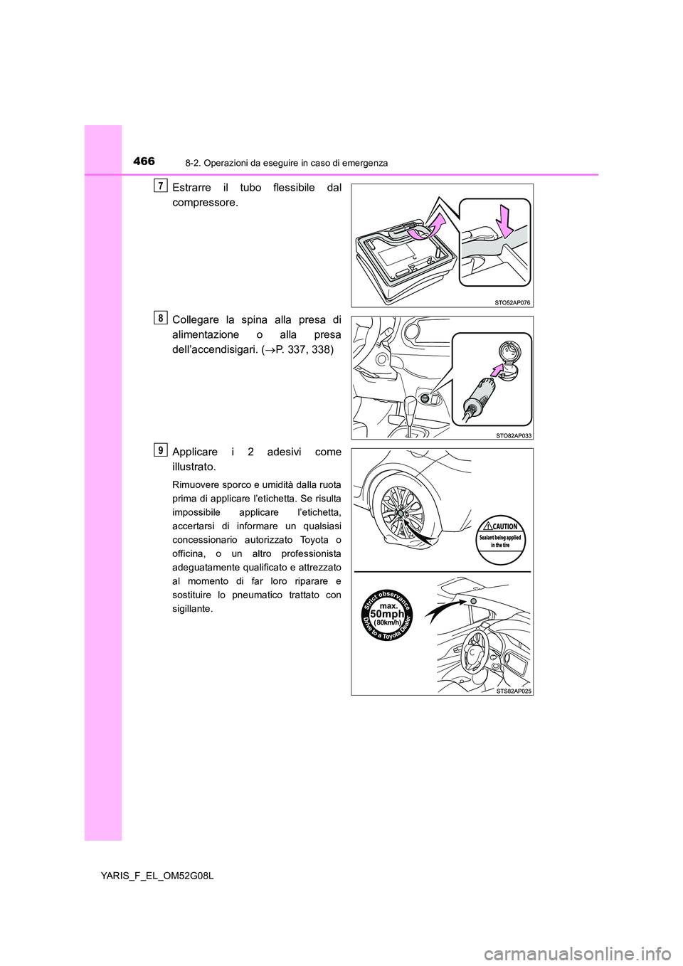 TOYOTA YARIS HATCHBACK 2015 Manuale duso (in Italian) 4668-2. Operazioni da eseguire in caso di emergenza
YARIS_F_EL_OM52G08L
Estrarre il tubo flessibile dal
compressore.
Collegare la spina alla presa di
alimentazione o alla presa
dell’accendisigar TOYOTA YARIS HATCHBACK 2015 Manuale duso (in Italian) 4668-2. Operazioni da eseguire in caso di emergenza
YARIS_F_EL_OM52G08L
Estrarre il tubo flessibile dal
compressore.
Collegare la spina alla presa di
alimentazione o alla presa
dell’accendisigar