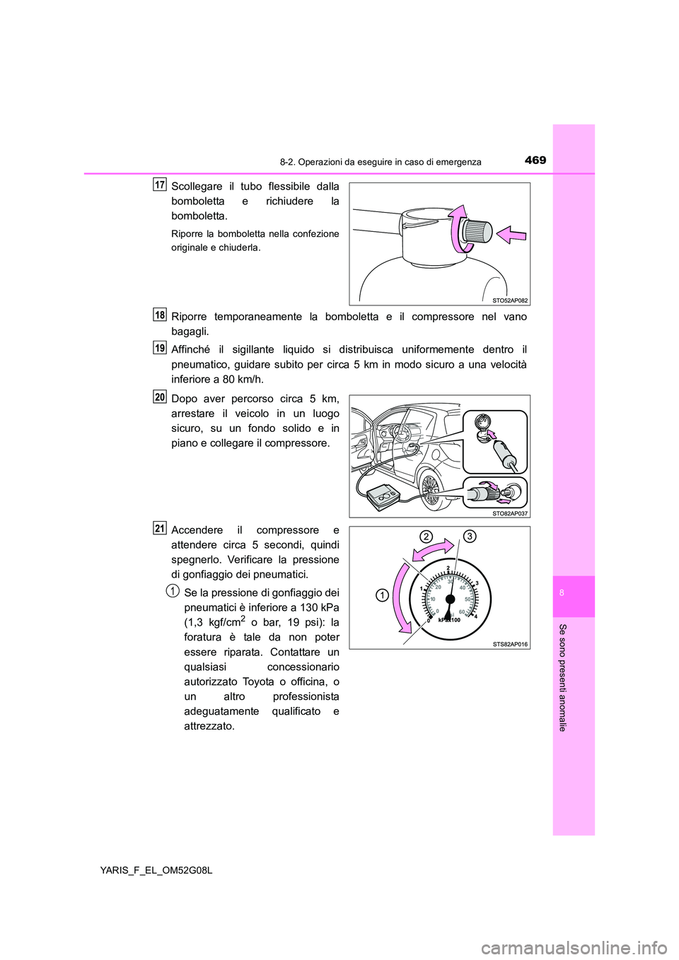 TOYOTA YARIS HATCHBACK 2015 Manuale duso (in Italian) 4698-2. Operazioni da eseguire in caso di emergenza
8
Se sono presenti anomalie
YARIS_F_EL_OM52G08L
Scollegare il tubo flessibile dalla
bomboletta e richiudere la
bomboletta.
Riporre la bomboletta n TOYOTA YARIS HATCHBACK 2015 Manuale duso (in Italian) 4698-2. Operazioni da eseguire in caso di emergenza
8
Se sono presenti anomalie
YARIS_F_EL_OM52G08L
Scollegare il tubo flessibile dalla
bomboletta e richiudere la
bomboletta.
Riporre la bomboletta n