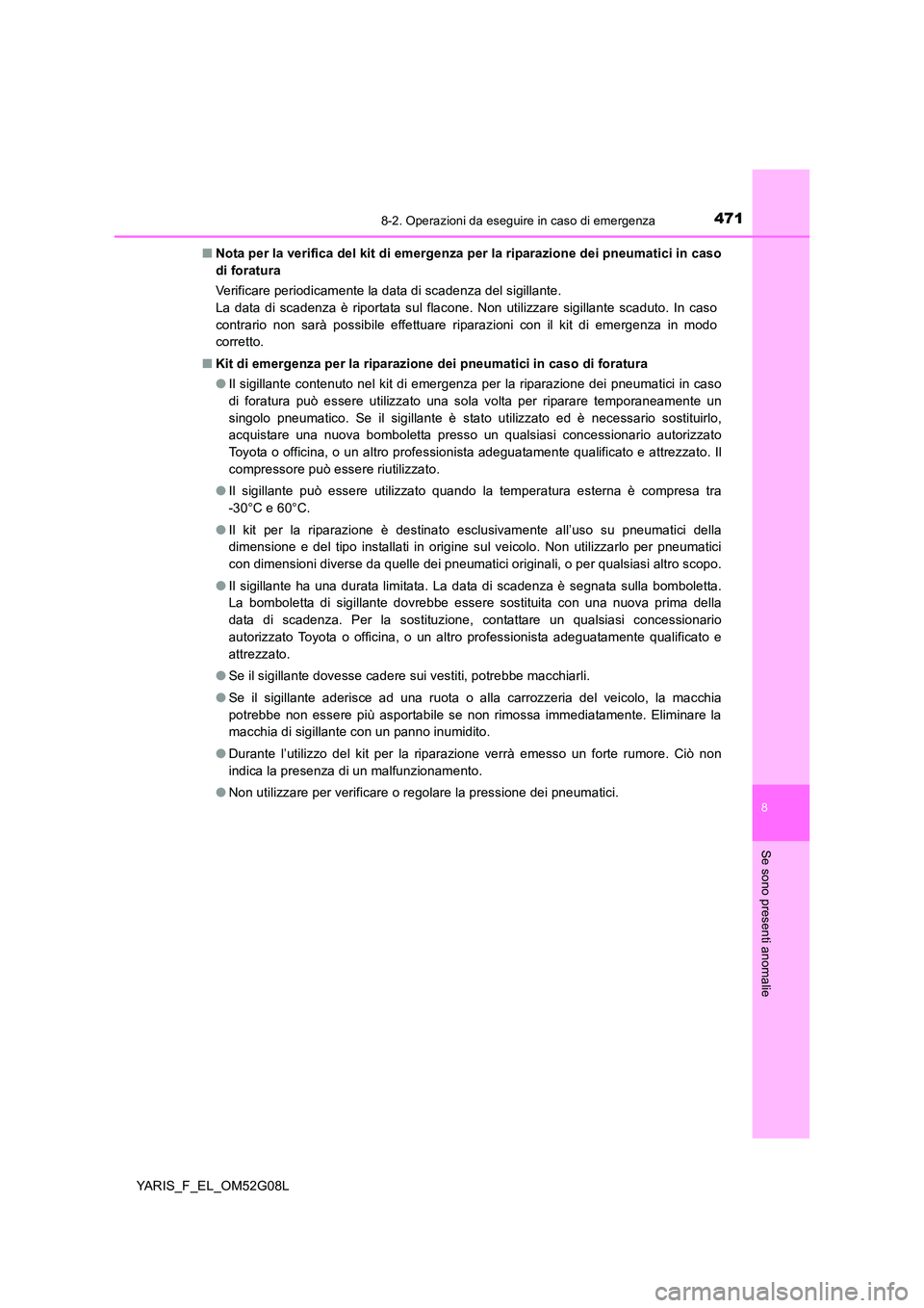 TOYOTA YARIS HATCHBACK 2015 Manuale duso (in Italian) 4718-2. Operazioni da eseguire in caso di emergenza
8
Se sono presenti anomalie
YARIS_F_EL_OM52G08L
■ Nota per la verifica del kit di emergenza per la riparazione dei pneumatici in caso
di foratur TOYOTA YARIS HATCHBACK 2015 Manuale duso (in Italian) 4718-2. Operazioni da eseguire in caso di emergenza
8
Se sono presenti anomalie
YARIS_F_EL_OM52G08L
■ Nota per la verifica del kit di emergenza per la riparazione dei pneumatici in caso
di foratur