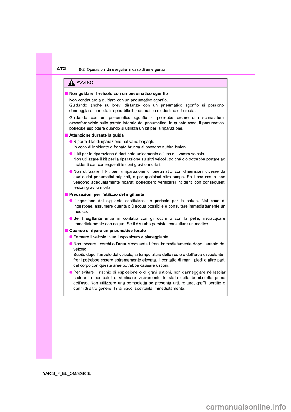 TOYOTA YARIS HATCHBACK 2015 Manuale duso (in Italian) 4728-2. Operazioni da eseguire in caso di emergenza
YARIS_F_EL_OM52G08L
AVVISO
■Non guidare il veicolo con un pneumatico sgonfio
Non continuare a guidare con un pneumatico sgonfio.
Guidando anche TOYOTA YARIS HATCHBACK 2015 Manuale duso (in Italian) 4728-2. Operazioni da eseguire in caso di emergenza
YARIS_F_EL_OM52G08L
AVVISO
■Non guidare il veicolo con un pneumatico sgonfio
Non continuare a guidare con un pneumatico sgonfio.
Guidando anche