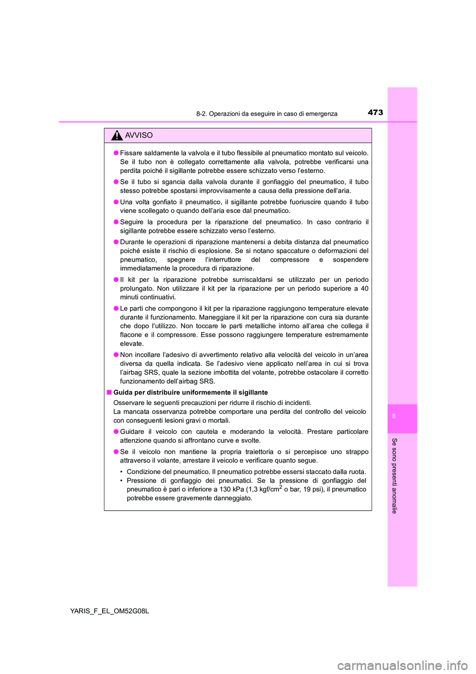 TOYOTA YARIS HATCHBACK 2015 Manuale duso (in Italian) 4738-2. Operazioni da eseguire in caso di emergenza
8
Se sono presenti anomalie
YARIS_F_EL_OM52G08L
AVVISO
●Fissare saldamente la valvola e il tubo flessibile al pneumatico montato sul veicolo.
Se TOYOTA YARIS HATCHBACK 2015 Manuale duso (in Italian) 4738-2. Operazioni da eseguire in caso di emergenza
8
Se sono presenti anomalie
YARIS_F_EL_OM52G08L
AVVISO
●Fissare saldamente la valvola e il tubo flessibile al pneumatico montato sul veicolo.
Se