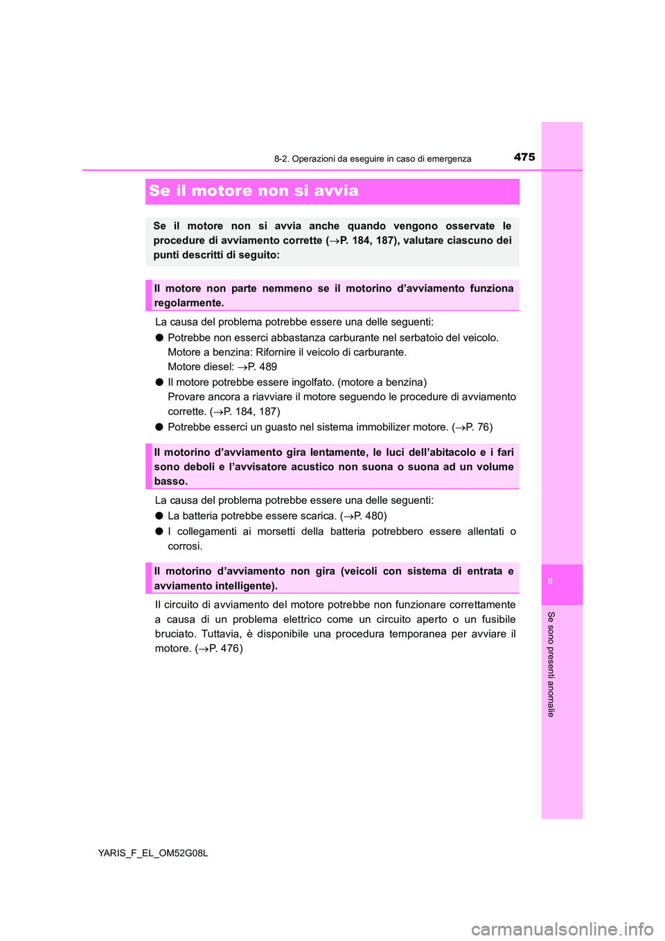 TOYOTA YARIS HATCHBACK 2015 Manuale duso (in Italian) 4758-2. Operazioni da eseguire in caso di emergenza
8
Se sono presenti anomalie
YARIS_F_EL_OM52G08L
Se il motore non si avvia
La causa del problema potrebbe essere una delle seguenti:
● Potrebbe no TOYOTA YARIS HATCHBACK 2015 Manuale duso (in Italian) 4758-2. Operazioni da eseguire in caso di emergenza
8
Se sono presenti anomalie
YARIS_F_EL_OM52G08L
Se il motore non si avvia
La causa del problema potrebbe essere una delle seguenti:
● Potrebbe no
