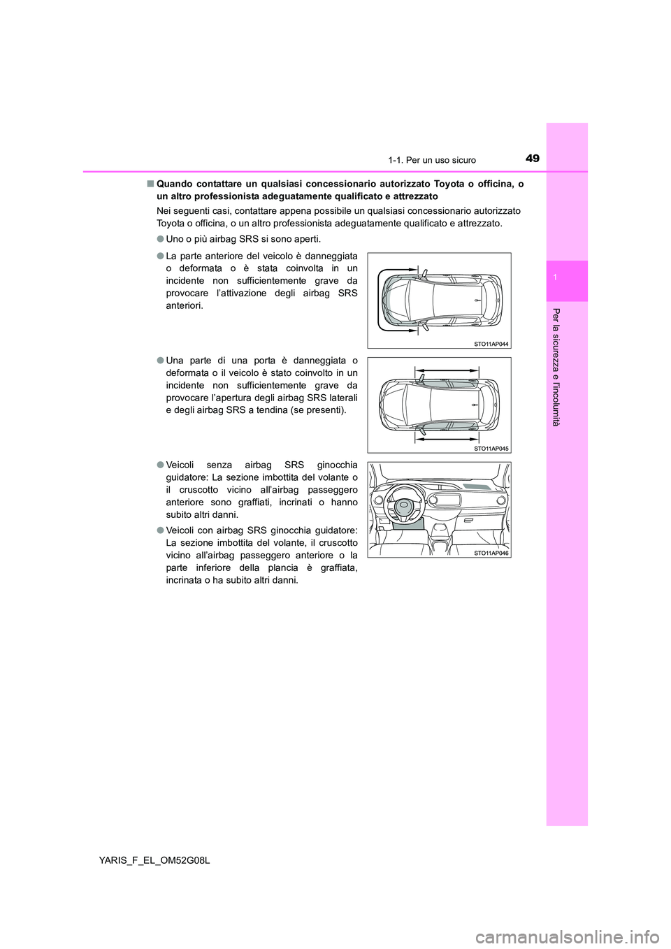 TOYOTA YARIS HATCHBACK 2015 Manuale duso (in Italian) 491-1. Per un uso sicuro
1
Per la sicurezza e l’incolumità
YARIS_F_EL_OM52G08L
■ Quando contattare un qualsiasi concessionario autorizzato Toyota o officina, o
un altro professionista adeguatam TOYOTA YARIS HATCHBACK 2015 Manuale duso (in Italian) 491-1. Per un uso sicuro
1
Per la sicurezza e l’incolumità
YARIS_F_EL_OM52G08L
■ Quando contattare un qualsiasi concessionario autorizzato Toyota o officina, o
un altro professionista adeguatam