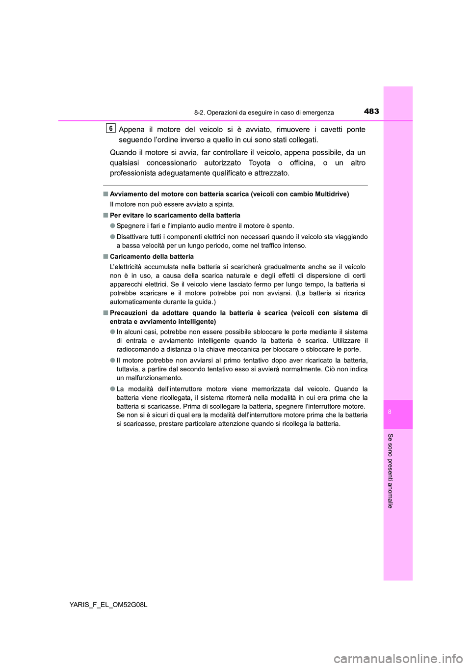 TOYOTA YARIS HATCHBACK 2015 Manuale duso (in Italian) 4838-2. Operazioni da eseguire in caso di emergenza
8
Se sono presenti anomalie
YARIS_F_EL_OM52G08L
Appena il motore del veicolo si è avviato, rimuovere i cavetti ponte
seguendo l’ordine inverso a TOYOTA YARIS HATCHBACK 2015 Manuale duso (in Italian) 4838-2. Operazioni da eseguire in caso di emergenza
8
Se sono presenti anomalie
YARIS_F_EL_OM52G08L
Appena il motore del veicolo si è avviato, rimuovere i cavetti ponte
seguendo l’ordine inverso a