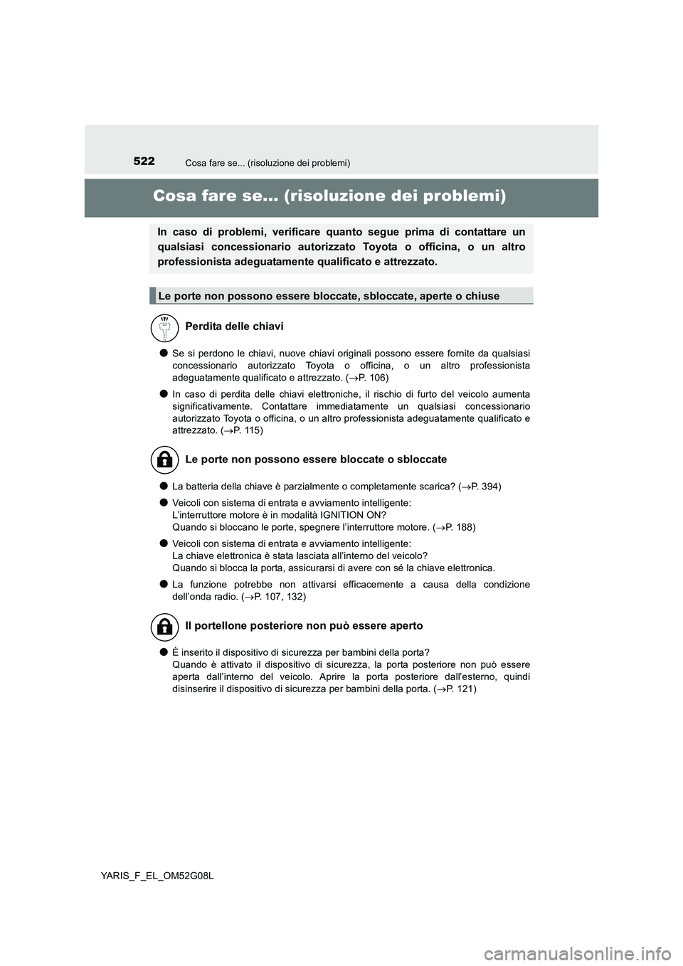 TOYOTA YARIS HATCHBACK 2015 Manuale duso (in Italian) 522Cosa fare se... (risoluzione dei problemi)
YARIS_F_EL_OM52G08L
Cosa fare se... (risoluzione dei problemi)
●Se si perdono le chiavi, nuove chiavi originali possono essere fornite da qualsiasi
con TOYOTA YARIS HATCHBACK 2015 Manuale duso (in Italian) 522Cosa fare se... (risoluzione dei problemi)
YARIS_F_EL_OM52G08L
Cosa fare se... (risoluzione dei problemi)
●Se si perdono le chiavi, nuove chiavi originali possono essere fornite da qualsiasi
con