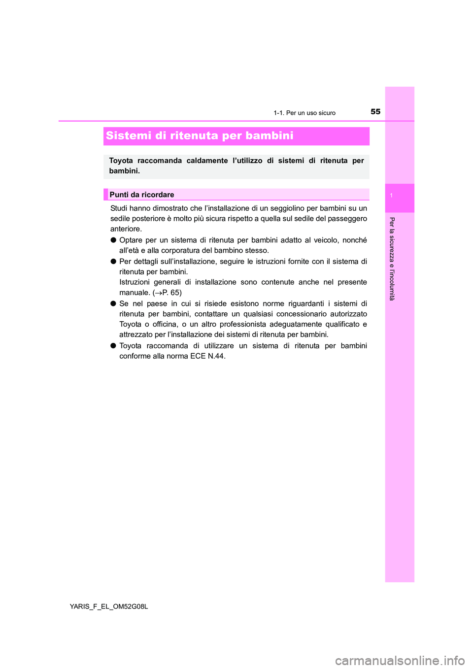 TOYOTA YARIS HATCHBACK 2015  Manuale duso (in Italian) 551-1. Per un uso sicuro
1
Per la sicurezza e l’incolumità
YARIS_F_EL_OM52G08L
Sistemi di ritenuta per bambini
Studi hanno dimostrato che l’installazione di un seggiolino per bambini su un 
sedil