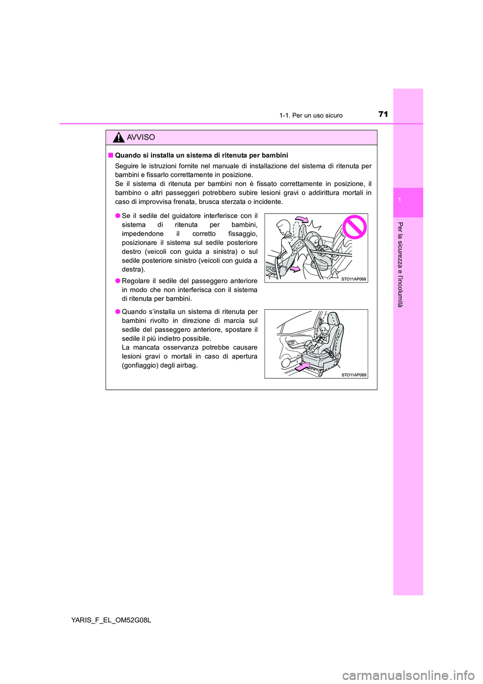TOYOTA YARIS HATCHBACK 2015  Manuale duso (in Italian) 711-1. Per un uso sicuro
1
Per la sicurezza e l’incolumità
YARIS_F_EL_OM52G08L
AVVISO
■Quando si installa un sistema di ritenuta per bambini 
Seguire le istruzioni fornite nel manuale di installa