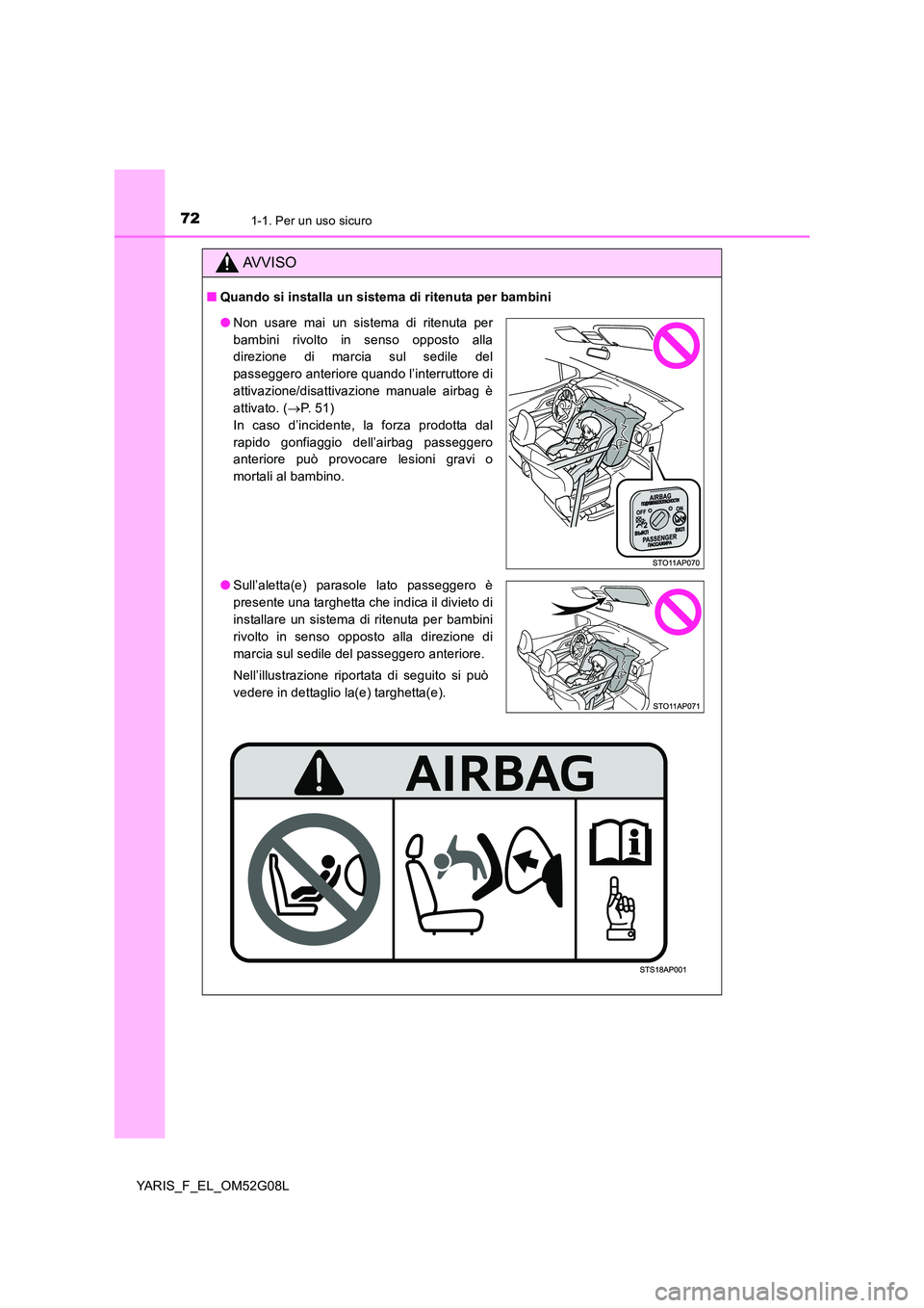 TOYOTA YARIS HATCHBACK 2015  Manuale duso (in Italian) 721-1. Per un uso sicuro
YARIS_F_EL_OM52G08L
AVVISO
■Quando si installa un sistema di ritenuta per bambini
●Non usare mai un sistema di ritenuta per 
bambini rivolto in senso opposto alla 
direzio