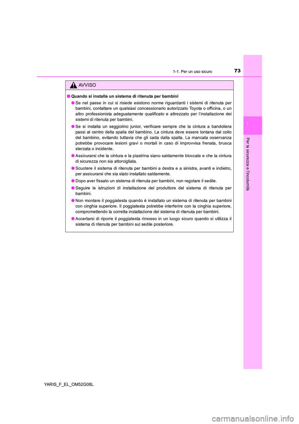 TOYOTA YARIS HATCHBACK 2015  Manuale duso (in Italian) 731-1. Per un uso sicuro
1
Per la sicurezza e l’incolumità
YARIS_F_EL_OM52G08L
AVVISO
■Quando si installa un sistema di ritenuta per bambini 
● Se nel paese in cui si risiede esistono norme rig
