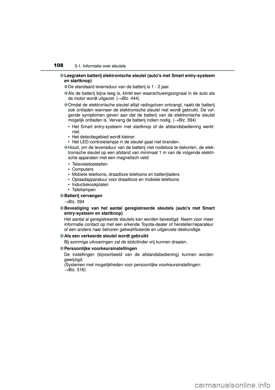 TOYOTA YARIS HATCHBACK 2015 Instructieboekje (in Dutch) 1083-1. Informatie over sleutels
YARIS_F_WE_52G04NL■
Leegraken batterij elektronische sl eutel (autos met Smart entry-systeem
en startknop)
● De standaard levensduur van de batterij is 1 - 2 jaar TOYOTA YARIS HATCHBACK 2015 Instructieboekje (in Dutch) 1083-1. Informatie over sleutels
YARIS_F_WE_52G04NL■
Leegraken batterij elektronische sl eutel (autos met Smart entry-systeem
en startknop)
● De standaard levensduur van de batterij is 1 - 2 jaar