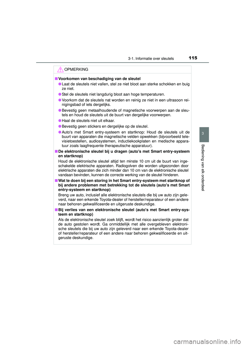 TOYOTA YARIS HATCHBACK 2015 Instructieboekje (in Dutch) 1153-1. Informatie over sleutels
3
Bediening van elk onderdeel
YARIS_F_WE_52G04NL
OPMERKING
■Voorkomen van beschadiging van de sleutel
● Laat de sleutels niet vallen, stel ze niet bloot aan sterke TOYOTA YARIS HATCHBACK 2015 Instructieboekje (in Dutch) 1153-1. Informatie over sleutels
3
Bediening van elk onderdeel
YARIS_F_WE_52G04NL
OPMERKING
■Voorkomen van beschadiging van de sleutel
● Laat de sleutels niet vallen, stel ze niet bloot aan sterke