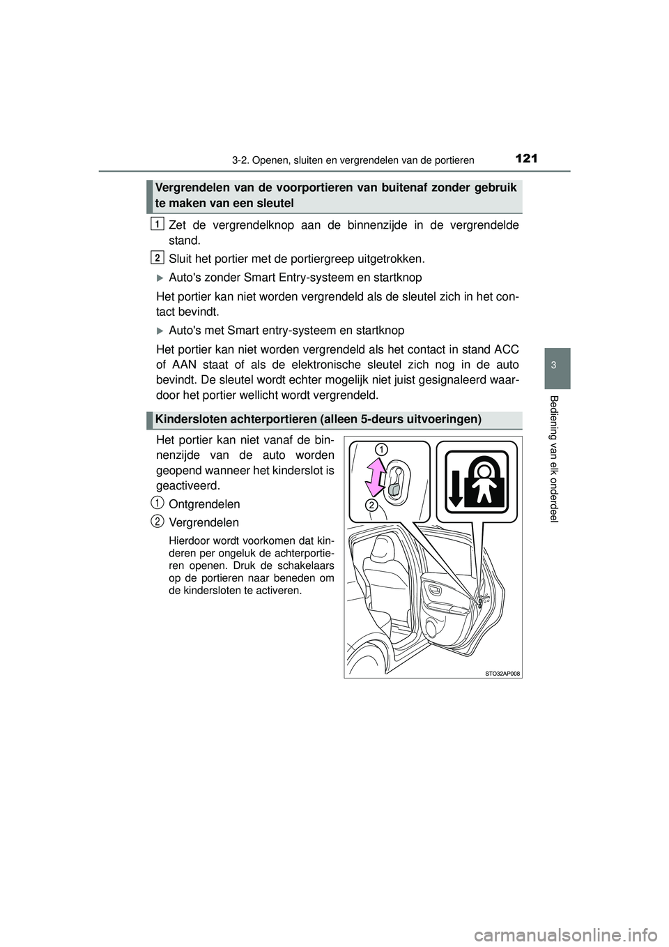 TOYOTA YARIS HATCHBACK 2015 Instructieboekje (in Dutch) 1213-2. Openen, sluiten en vergrendelen van de portieren
3
Bediening van elk onderdeel
YARIS_F_WE_52G04NL
Zet de vergrendelknop aan de binnenzijde in de vergrendelde
stand.
Sluit het portier met de po TOYOTA YARIS HATCHBACK 2015 Instructieboekje (in Dutch) 1213-2. Openen, sluiten en vergrendelen van de portieren
3
Bediening van elk onderdeel
YARIS_F_WE_52G04NL
Zet de vergrendelknop aan de binnenzijde in de vergrendelde
stand.
Sluit het portier met de po