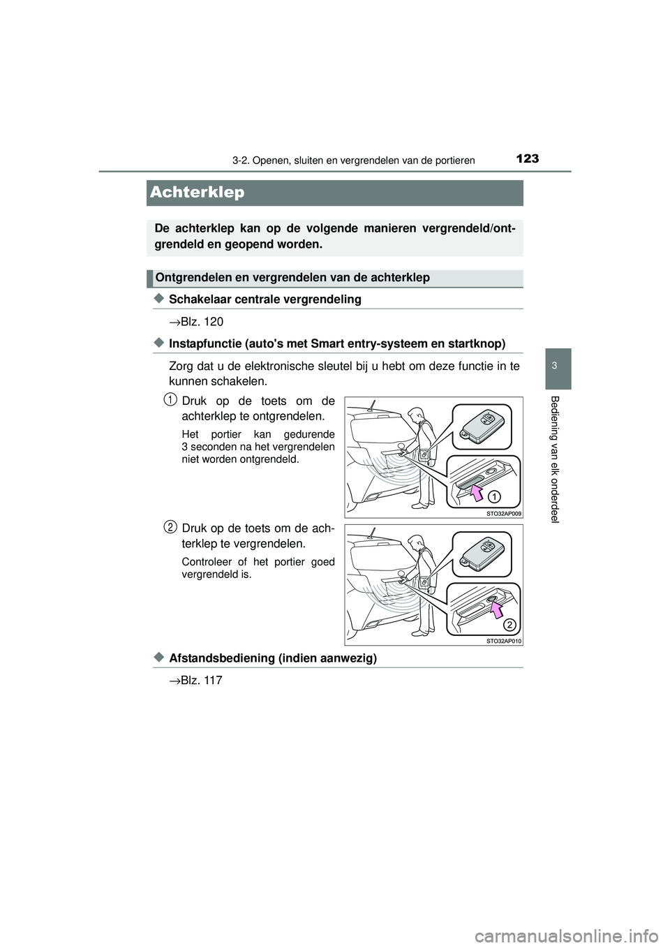TOYOTA YARIS HATCHBACK 2015 Instructieboekje (in Dutch) 123
3
3-2. Openen, sluiten en vergrendelen van de portieren
Bediening van elk onderdeel
YARIS_F_WE_52G04NL
Achterklep
◆Schakelaar centrale vergrendeling
→Blz. 120
◆Instapfunctie (autos met Smar TOYOTA YARIS HATCHBACK 2015 Instructieboekje (in Dutch) 123
3
3-2. Openen, sluiten en vergrendelen van de portieren
Bediening van elk onderdeel
YARIS_F_WE_52G04NL
Achterklep
◆Schakelaar centrale vergrendeling
→Blz. 120
◆Instapfunctie (autos met Smar