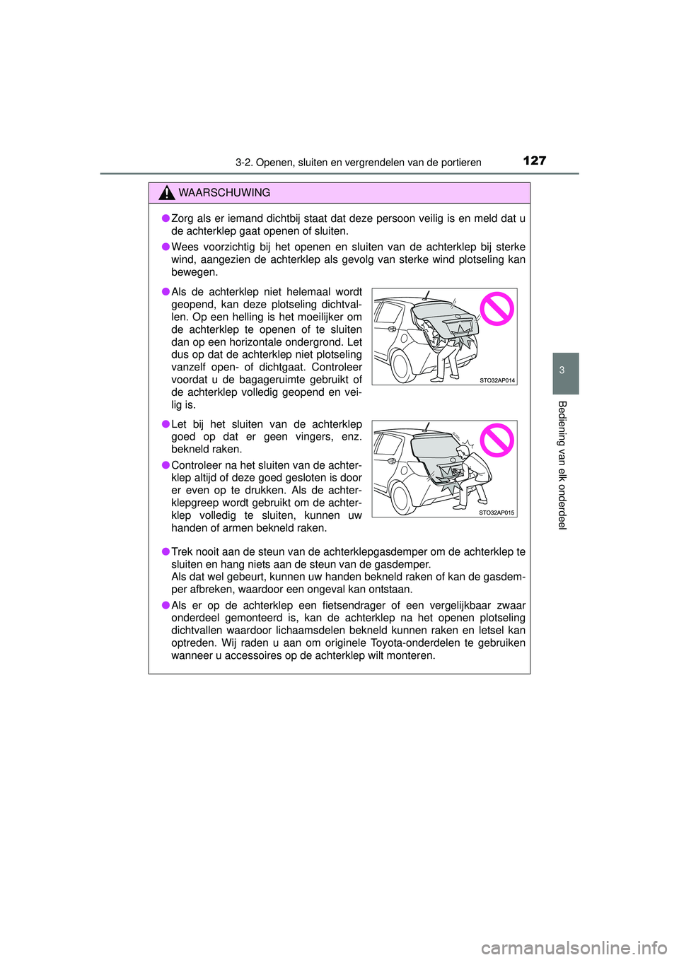 TOYOTA YARIS HATCHBACK 2015 Instructieboekje (in Dutch) 1273-2. Openen, sluiten en vergrendelen van de portieren
3
Bediening van elk onderdeel
YARIS_F_WE_52G04NL
WAARSCHUWING
●Zorg als er iemand dichtbij staat dat deze persoon veilig is en meld dat u
de TOYOTA YARIS HATCHBACK 2015 Instructieboekje (in Dutch) 1273-2. Openen, sluiten en vergrendelen van de portieren
3
Bediening van elk onderdeel
YARIS_F_WE_52G04NL
WAARSCHUWING
●Zorg als er iemand dichtbij staat dat deze persoon veilig is en meld dat u
de