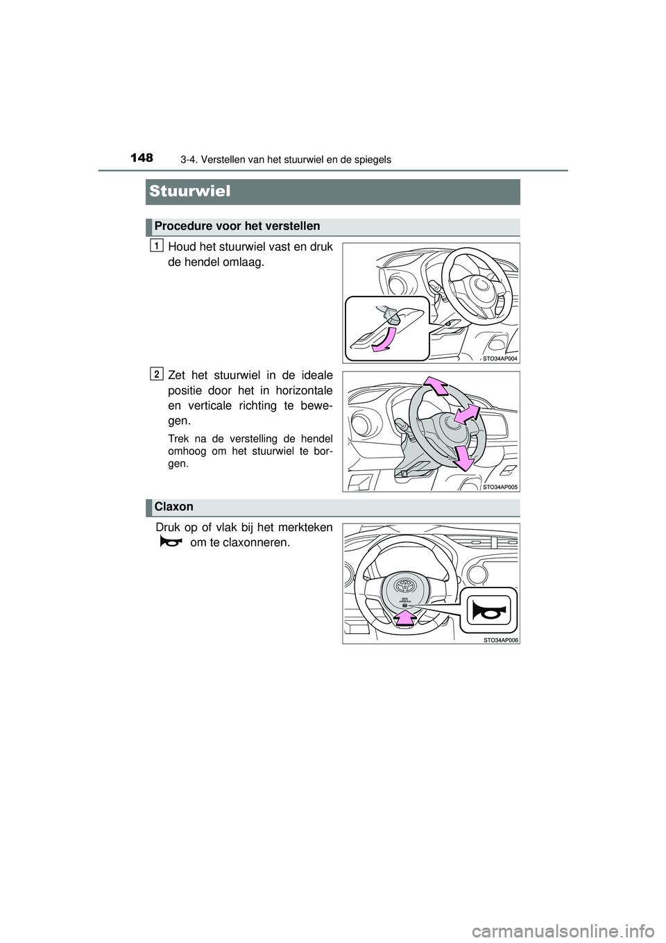 TOYOTA YARIS HATCHBACK 2015  Instructieboekje (in Dutch) 1483-4. Verstellen van het stuurwiel en de spiegels
YARIS_F_WE_52G04NL
Stuurwiel
Houd het stuurwiel vast en druk
de hendel omlaag.
Zet het stuurwiel in de ideale
positie door het in horizontale
en ver