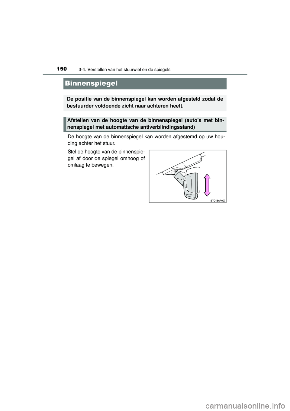 TOYOTA YARIS HATCHBACK 2015  Instructieboekje (in Dutch) 1503-4. Verstellen van het stuurwiel en de spiegels
YARIS_F_WE_52G04NL
Binnenspiegel
De hoogte van de binnenspiegel kan worden afgestemd op uw hou-
ding achter het stuur.
Stel de hoogte van de binnens