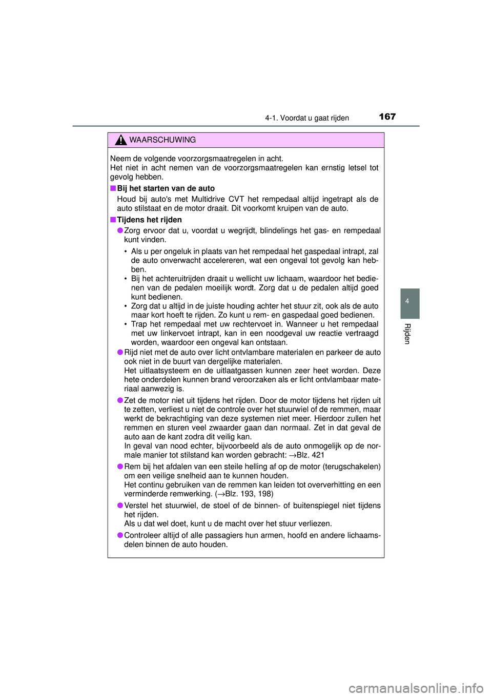 TOYOTA YARIS HATCHBACK 2015  Instructieboekje (in Dutch) 1674-1. Voordat u gaat rijden
4
Rijden
YARIS_F_WE_52G04NL
WAARSCHUWING
Neem de volgende voorzorgsmaatregelen in acht. 
Het niet in acht nemen van de voorzorgsmaatregelen kan ernstig letsel tot
gevolg 
