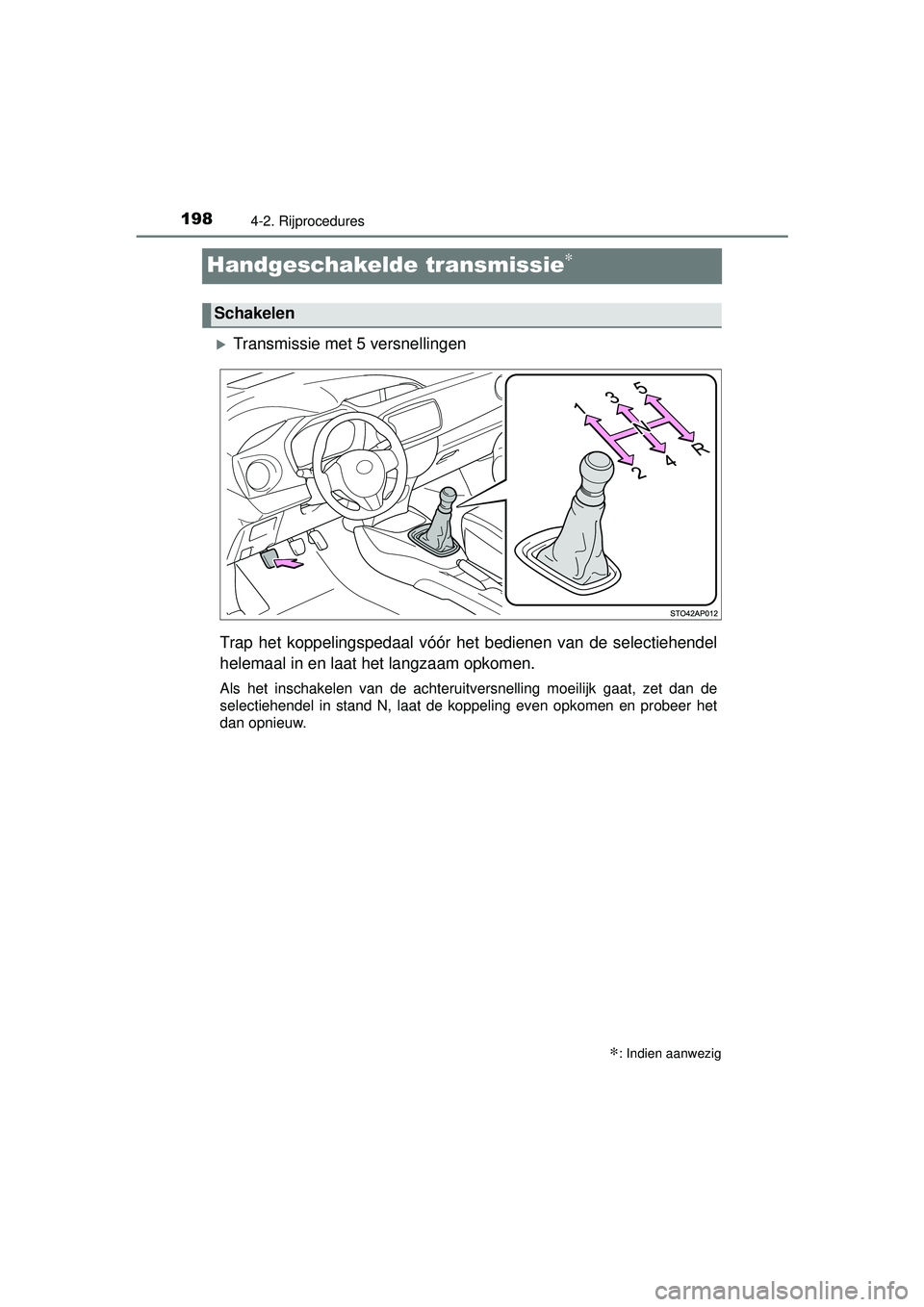 TOYOTA YARIS HATCHBACK 2015  Instructieboekje (in Dutch) 1984-2. Rijprocedures
YARIS_F_WE_52G04NL
Handgeschakelde transmissie∗
Transmissie met 5 versnellingen
Trap het koppelingspedaal vóór  het bedienen van de selectiehendel
helemaal in en laat het 
