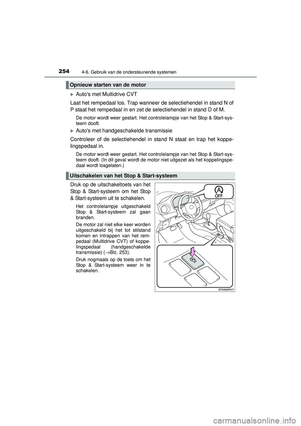 TOYOTA YARIS HATCHBACK 2015  Instructieboekje (in Dutch) 2544-6. Gebruik van de ondersteunende systemen
YARIS_F_WE_52G04NL
Autos met Multidrive CVT
Laat het rempedaal los. Trap wanneer de selectiehendel in stand N of
P staat het rempedaal in en zet de s