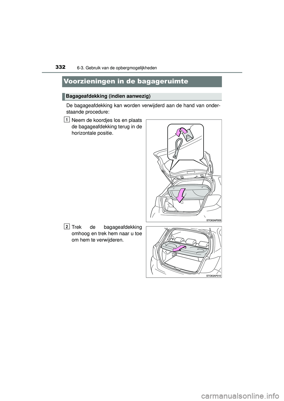 TOYOTA YARIS HATCHBACK 2015  Instructieboekje (in Dutch) 3326-3. Gebruik van de opbergmogelijkheden
YARIS_F_WE_52G04NL
Voorzieningen in de bagageruimte
De bagageafdekking kan worden verwijderd aan de hand van onder-
staande procedure:Neem de koordjes los en