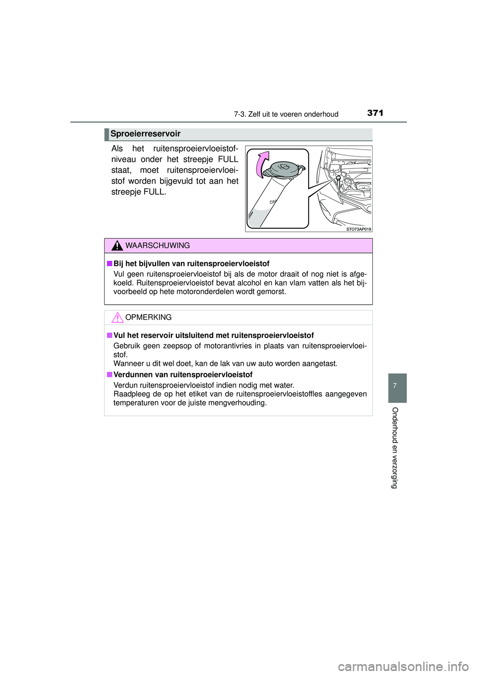 TOYOTA YARIS HATCHBACK 2015 Instructieboekje (in Dutch) 3717-3. Zelf uit te voeren onderhoud
7
Onderhoud en verzorging
YARIS_F_WE_52G04NL
Als het ruitensproeiervloeistof-
niveau onder het streepje FULL
staat, moet ruitensproeiervloei-
stof worden bijgevuld TOYOTA YARIS HATCHBACK 2015 Instructieboekje (in Dutch) 3717-3. Zelf uit te voeren onderhoud
7
Onderhoud en verzorging
YARIS_F_WE_52G04NL
Als het ruitensproeiervloeistof-
niveau onder het streepje FULL
staat, moet ruitensproeiervloei-
stof worden bijgevuld