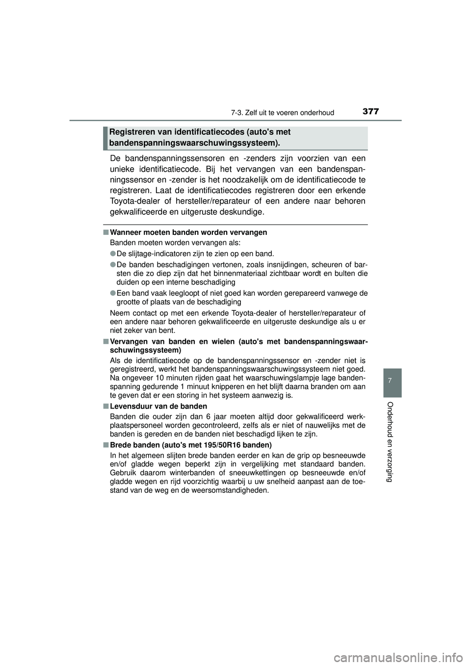 TOYOTA YARIS HATCHBACK 2015  Instructieboekje (in Dutch) 3777-3. Zelf uit te voeren onderhoud
7
Onderhoud en verzorging
YARIS_F_WE_52G04NL
De bandenspanningssensoren en -zenders zijn voorzien van een
unieke identificatiecode. Bij  het vervangen van een band