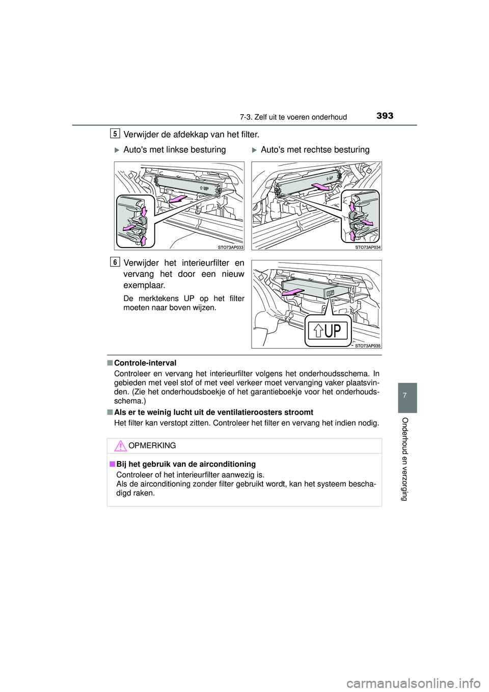 TOYOTA YARIS HATCHBACK 2015 Instructieboekje (in Dutch) 3937-3. Zelf uit te voeren onderhoud
7
Onderhoud en verzorging
YARIS_F_WE_52G04NL
Verwijder de afdekkap van het filter.
Verwijder het interieurfilter en
vervang het door een nieuw
exemplaar.
De merkte TOYOTA YARIS HATCHBACK 2015 Instructieboekje (in Dutch) 3937-3. Zelf uit te voeren onderhoud
7
Onderhoud en verzorging
YARIS_F_WE_52G04NL
Verwijder de afdekkap van het filter.
Verwijder het interieurfilter en
vervang het door een nieuw
exemplaar.
De merkte