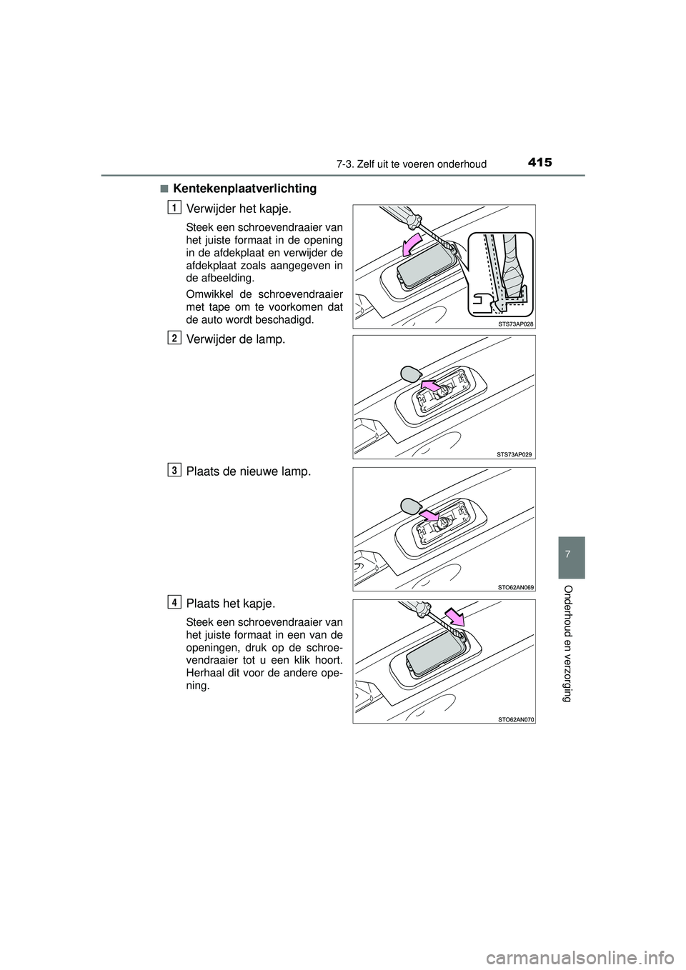 TOYOTA YARIS HATCHBACK 2015 Instructieboekje (in Dutch) 4157-3. Zelf uit te voeren onderhoud
7
Onderhoud en verzorging
YARIS_F_WE_52G04NL■
Kentekenplaatverlichting
Verwijder het kapje.
Steek een schroevendraaier van
het juiste formaat in de opening
in de TOYOTA YARIS HATCHBACK 2015 Instructieboekje (in Dutch) 4157-3. Zelf uit te voeren onderhoud
7
Onderhoud en verzorging
YARIS_F_WE_52G04NL■
Kentekenplaatverlichting
Verwijder het kapje.
Steek een schroevendraaier van
het juiste formaat in de opening
in de