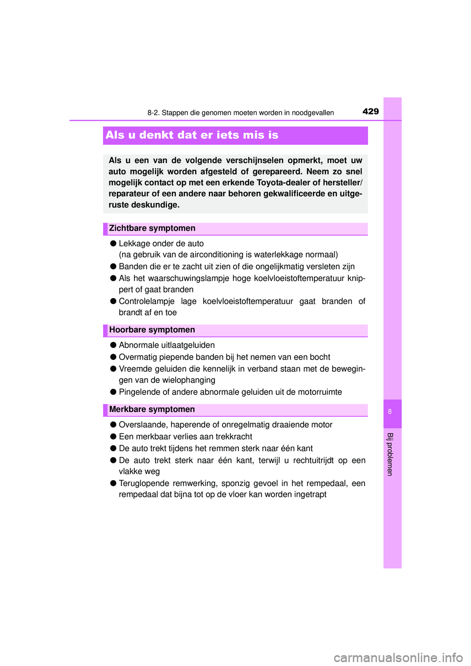 TOYOTA YARIS HATCHBACK 2015 Instructieboekje (in Dutch) 4298-2. Stappen die genomen moeten worden in noodgevallen
8
Bij problemen
YARIS_F_WE_52G04NL
Als u denkt dat er iets mis is
●Lekkage onder de auto
(na gebruik van de airconditioni ng is waterlekkage TOYOTA YARIS HATCHBACK 2015 Instructieboekje (in Dutch) 4298-2. Stappen die genomen moeten worden in noodgevallen
8
Bij problemen
YARIS_F_WE_52G04NL
Als u denkt dat er iets mis is
●Lekkage onder de auto
(na gebruik van de airconditioni ng is waterlekkage