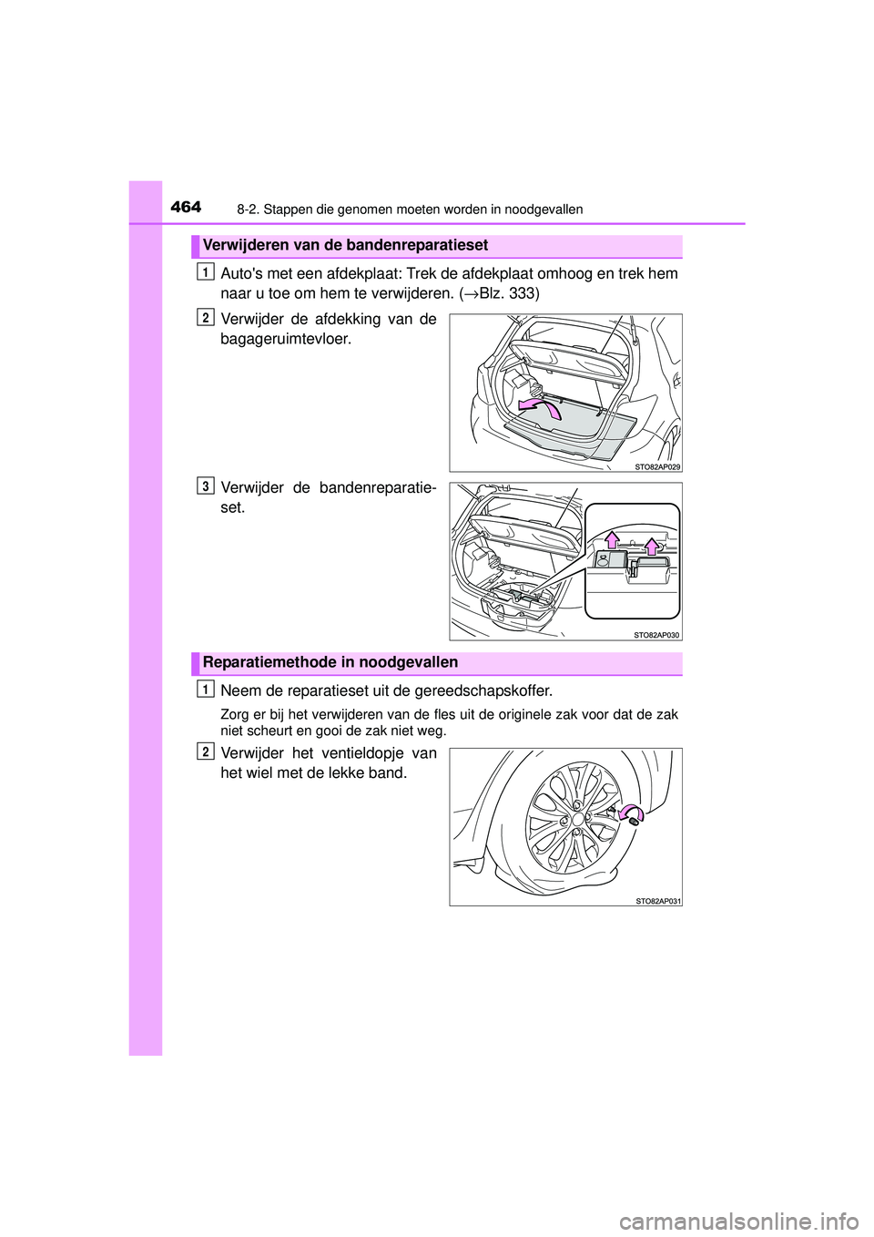TOYOTA YARIS HATCHBACK 2015 Instructieboekje (in Dutch) 4648-2. Stappen die genomen moeten worden in noodgevallen
YARIS_F_WE_52G04NL
Autos met een afdekplaat: Trek de afdekplaat omhoog en trek hem
naar u toe om hem te verwijderen. (→Blz. 333)
Verwijder TOYOTA YARIS HATCHBACK 2015 Instructieboekje (in Dutch) 4648-2. Stappen die genomen moeten worden in noodgevallen
YARIS_F_WE_52G04NL
Autos met een afdekplaat: Trek de afdekplaat omhoog en trek hem
naar u toe om hem te verwijderen. (→Blz. 333)
Verwijder