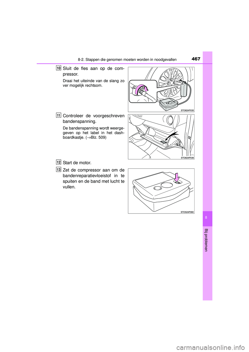 TOYOTA YARIS HATCHBACK 2015 Instructieboekje (in Dutch) 4678-2. Stappen die genomen moeten worden in noodgevallen
8
Bij problemen
YARIS_F_WE_52G04NL
Sluit de fles aan op de com-
pressor.
Draai het uiteinde van de slang zo
ver mogelijk rechtsom.
Controleer TOYOTA YARIS HATCHBACK 2015 Instructieboekje (in Dutch) 4678-2. Stappen die genomen moeten worden in noodgevallen
8
Bij problemen
YARIS_F_WE_52G04NL
Sluit de fles aan op de com-
pressor.
Draai het uiteinde van de slang zo
ver mogelijk rechtsom.
Controleer