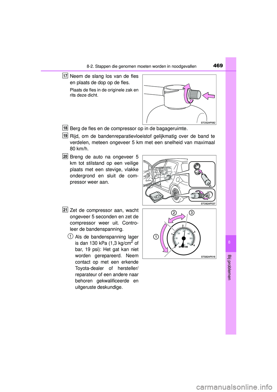 TOYOTA YARIS HATCHBACK 2015 Instructieboekje (in Dutch) 4698-2. Stappen die genomen moeten worden in noodgevallen
8
Bij problemen
YARIS_F_WE_52G04NL
Neem de slang los van de fles
en plaats de dop op de fles.
Plaats de fles in de originele zak en
rits deze TOYOTA YARIS HATCHBACK 2015 Instructieboekje (in Dutch) 4698-2. Stappen die genomen moeten worden in noodgevallen
8
Bij problemen
YARIS_F_WE_52G04NL
Neem de slang los van de fles
en plaats de dop op de fles.
Plaats de fles in de originele zak en
rits deze