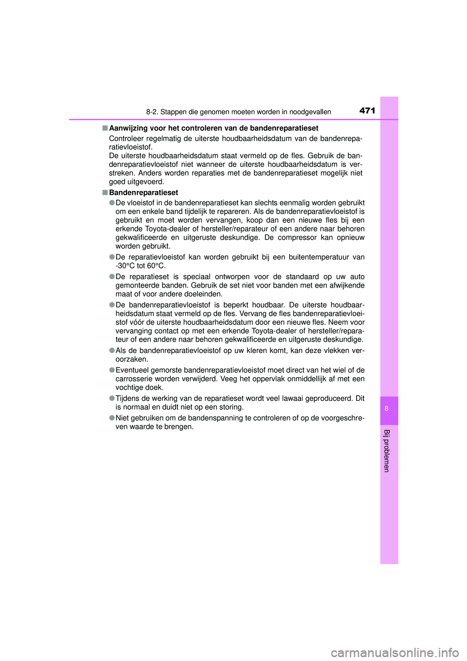 TOYOTA YARIS HATCHBACK 2015 Instructieboekje (in Dutch) 4718-2. Stappen die genomen moeten worden in noodgevallen
8
Bij problemen
YARIS_F_WE_52G04NL■
Aanwijzing voor het controleren van de bandenreparatieset
Controleer regelmatig de uiterste houdbaarheid TOYOTA YARIS HATCHBACK 2015 Instructieboekje (in Dutch) 4718-2. Stappen die genomen moeten worden in noodgevallen
8
Bij problemen
YARIS_F_WE_52G04NL■
Aanwijzing voor het controleren van de bandenreparatieset
Controleer regelmatig de uiterste houdbaarheid