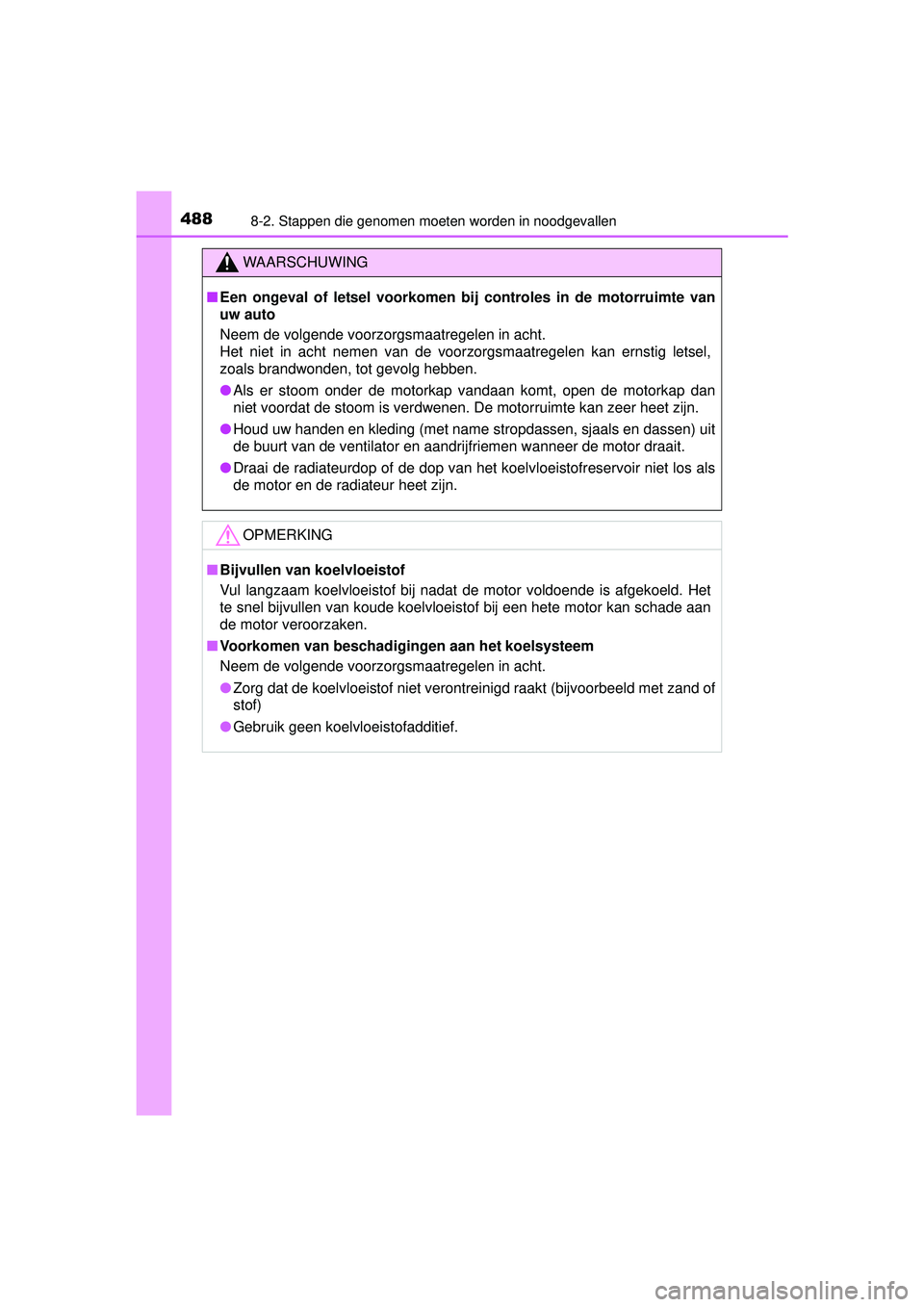 TOYOTA YARIS HATCHBACK 2015 Instructieboekje (in Dutch) 4888-2. Stappen die genomen moeten worden in noodgevallen
YARIS_F_WE_52G04NL
WAARSCHUWING
■Een ongeval of letsel voorkomen b ij controles in de motorruimte van
uw auto
Neem de volgende voorzorgsmaat TOYOTA YARIS HATCHBACK 2015 Instructieboekje (in Dutch) 4888-2. Stappen die genomen moeten worden in noodgevallen
YARIS_F_WE_52G04NL
WAARSCHUWING
■Een ongeval of letsel voorkomen b ij controles in de motorruimte van
uw auto
Neem de volgende voorzorgsmaat