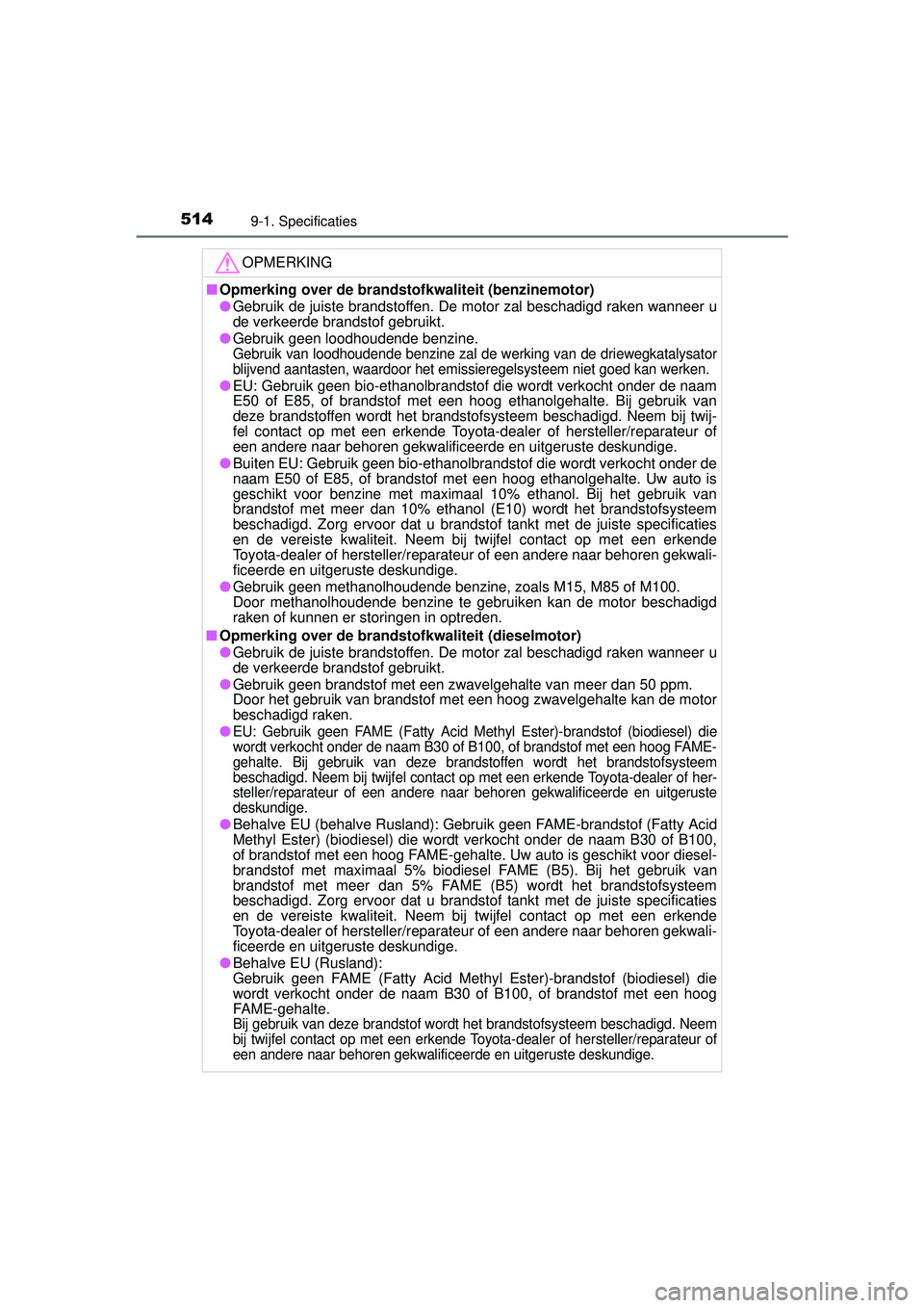 TOYOTA YARIS HATCHBACK 2015 Instructieboekje (in Dutch) 5149-1. Specificaties
YARIS_F_WE_52G04NL
OPMERKING
■Opmerking over de brandstofkwaliteit (benzinemotor)
●Gebruik de juiste brandstoffen. De motor zal beschadigd raken wanneer u
de verkeerde brands TOYOTA YARIS HATCHBACK 2015 Instructieboekje (in Dutch) 5149-1. Specificaties
YARIS_F_WE_52G04NL
OPMERKING
■Opmerking over de brandstofkwaliteit (benzinemotor)
●Gebruik de juiste brandstoffen. De motor zal beschadigd raken wanneer u
de verkeerde brands