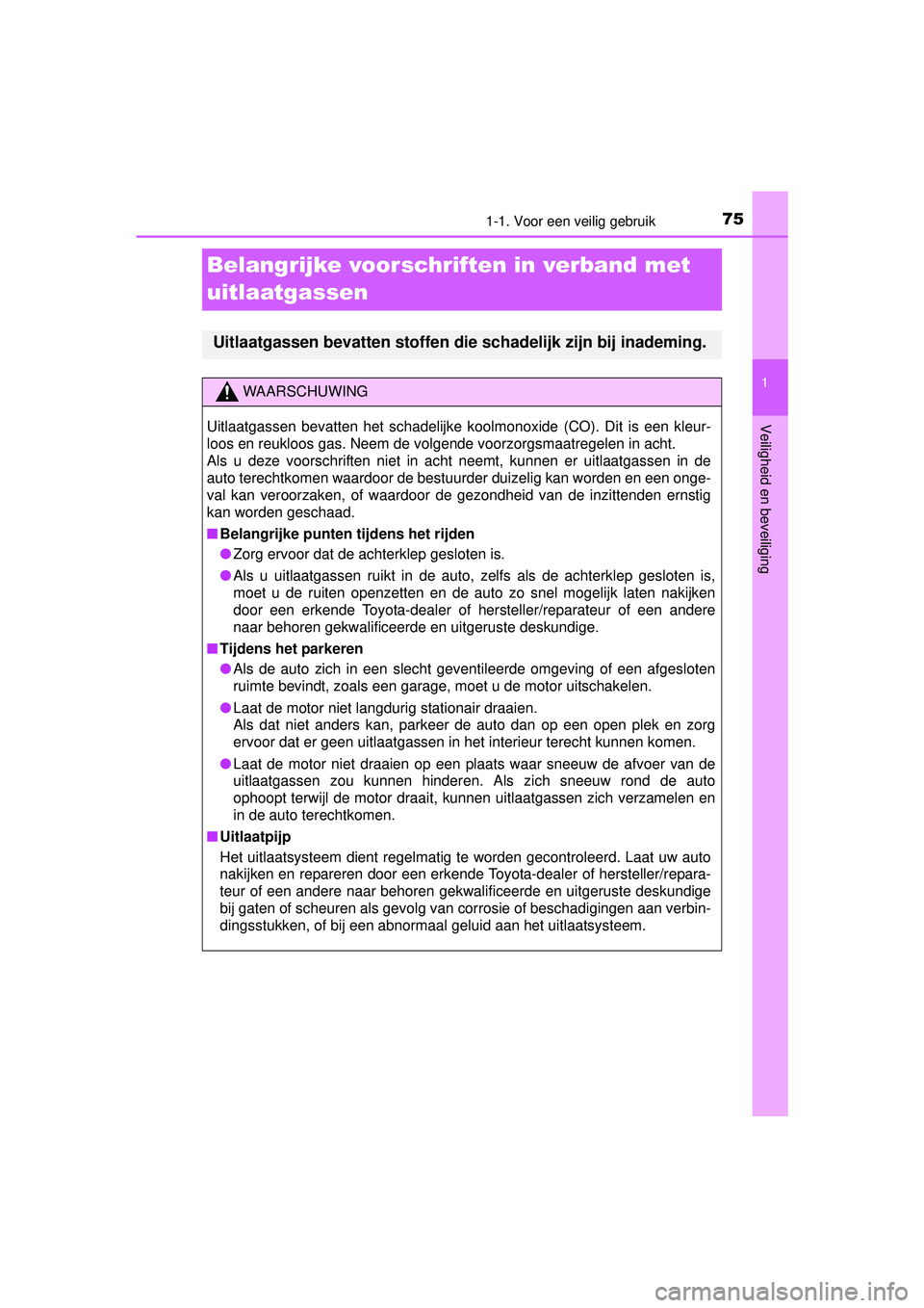 TOYOTA YARIS HATCHBACK 2015 Instructieboekje (in Dutch) 751-1. Voor een veilig gebruik
1
Veiligheid en beveiliging
YARIS_F_WE_52G04NL
Belangrijke voorschriften in verband met
uitlaatgassen
Uitlaatgassen bevatten stoffen die schadelijk zijn bij inademing.
TOYOTA YARIS HATCHBACK 2015 Instructieboekje (in Dutch) 751-1. Voor een veilig gebruik
1
Veiligheid en beveiliging
YARIS_F_WE_52G04NL
Belangrijke voorschriften in verband met
uitlaatgassen
Uitlaatgassen bevatten stoffen die schadelijk zijn bij inademing.