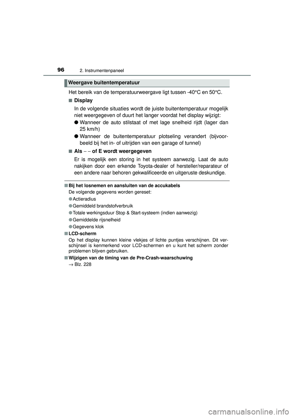 TOYOTA YARIS HATCHBACK 2015 Instructieboekje (in Dutch) 962. Instrumentenpaneel
YARIS_F_WE_52G04NL
Het bereik van de temperatuurweergave ligt tussen -40°C en 50°C.
■Display
In de volgende situaties wordt de juiste buitentemperatuur mogelijk
niet weerge TOYOTA YARIS HATCHBACK 2015 Instructieboekje (in Dutch) 962. Instrumentenpaneel
YARIS_F_WE_52G04NL
Het bereik van de temperatuurweergave ligt tussen -40°C en 50°C.
■Display
In de volgende situaties wordt de juiste buitentemperatuur mogelijk
niet weerge
