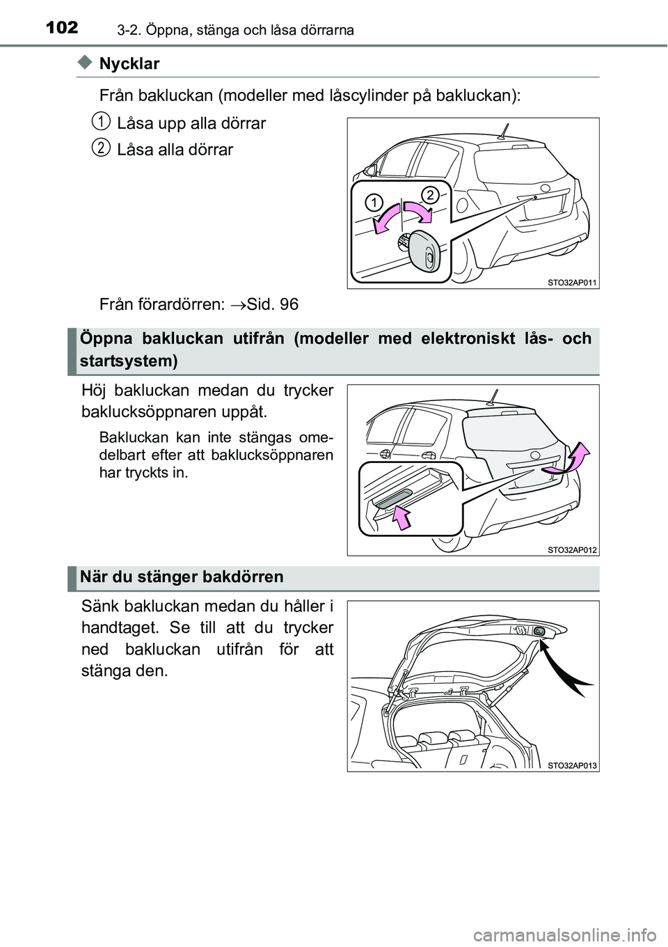 TOYOTA YARIS HATCHBACK 2014 Bruksanvisningar (in Swedish) 1023-2. Öppna, stänga och låsa dörrarna
◆Nycklar
Från bakluckan (modeller med låscylinder på bakluckan):
Låsa upp alla dörrar
Låsa alla dörrar
Från förardörren: →Sid. 96
Höj bakluck TOYOTA YARIS HATCHBACK 2014 Bruksanvisningar (in Swedish) 1023-2. Öppna, stänga och låsa dörrarna
◆Nycklar
Från bakluckan (modeller med låscylinder på bakluckan):
Låsa upp alla dörrar
Låsa alla dörrar
Från förardörren: →Sid. 96
Höj bakluck