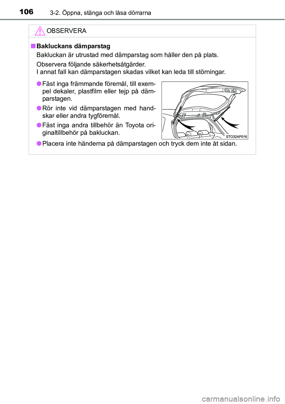 TOYOTA YARIS HATCHBACK 2014 Bruksanvisningar (in Swedish) 1063-2. Öppna, stänga och låsa dörrarna
OBSERVERA
■Bakluckans dämparstag
Bakluckan är utrustad med dämparstag som håller den på plats.
Observera följande säkerhetsåtgärder.
I annat fall TOYOTA YARIS HATCHBACK 2014 Bruksanvisningar (in Swedish) 1063-2. Öppna, stänga och låsa dörrarna
OBSERVERA
■Bakluckans dämparstag
Bakluckan är utrustad med dämparstag som håller den på plats.
Observera följande säkerhetsåtgärder.
I annat fall