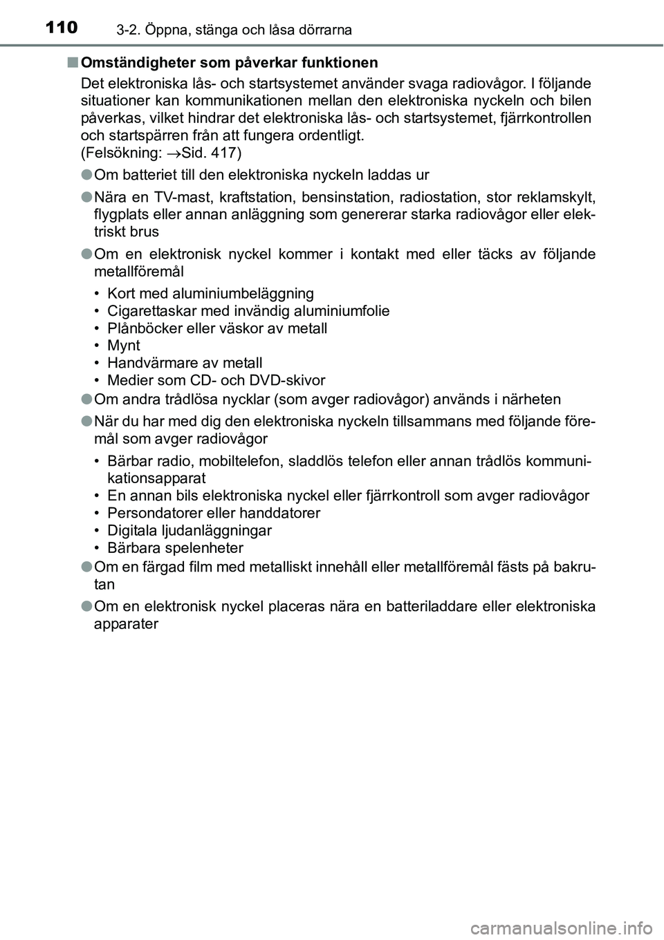 TOYOTA YARIS HATCHBACK 2014 Bruksanvisningar (in Swedish) 1103-2. Öppna, stänga och låsa dörrarna
■Omständigheter som påverkar funktionen
Det elektroniska lås- och startsystemet använder svaga radiovågor. I följande
situationer kan kommunikatione TOYOTA YARIS HATCHBACK 2014 Bruksanvisningar (in Swedish) 1103-2. Öppna, stänga och låsa dörrarna
■Omständigheter som påverkar funktionen
Det elektroniska lås- och startsystemet använder svaga radiovågor. I följande
situationer kan kommunikatione