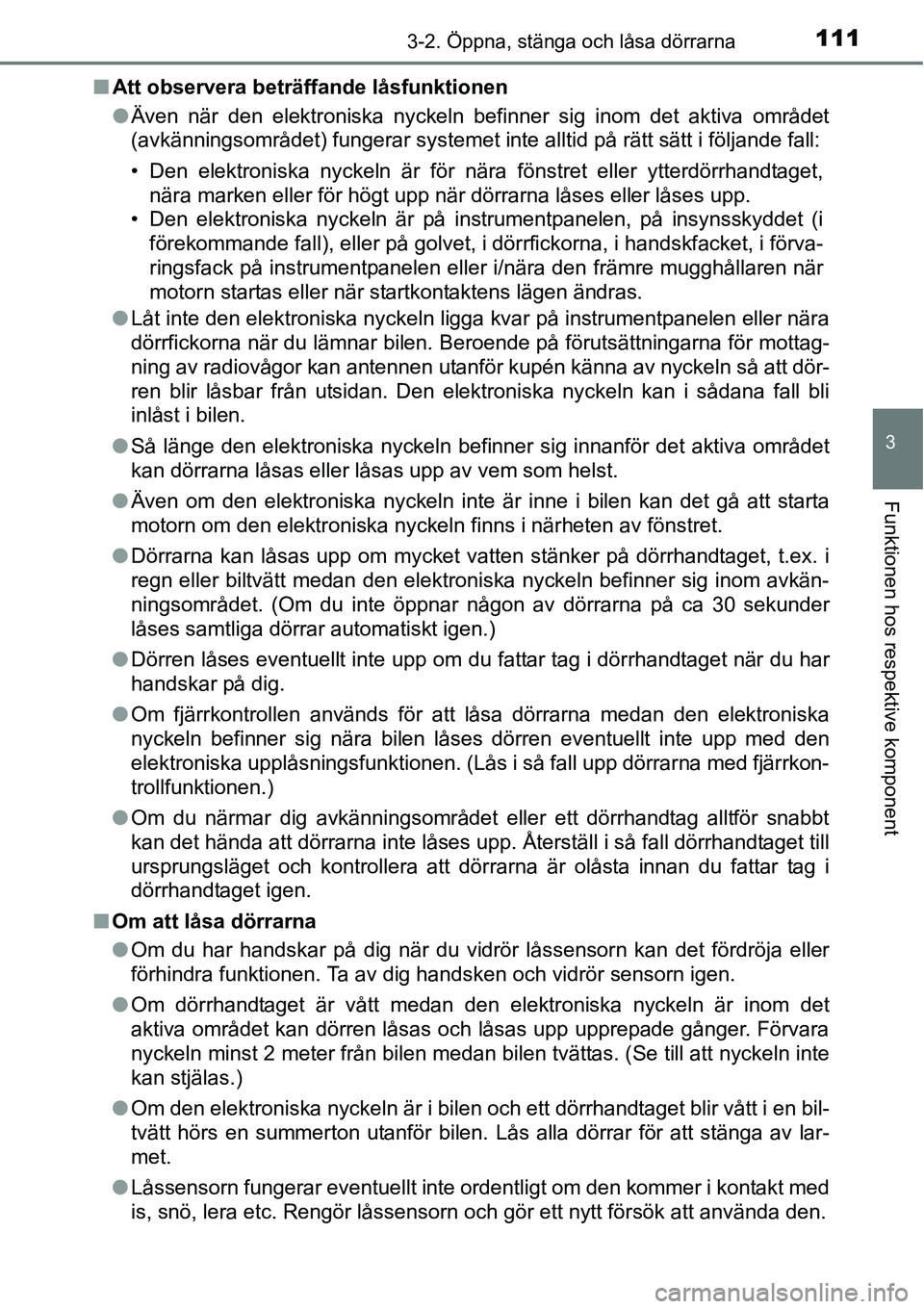 TOYOTA YARIS HATCHBACK 2015  Bruksanvisningar (in Swedish) 1113-2. Öppna, stänga och låsa dörrarna
3
Funktionen hos respektive komponent
■Att observera beträffande låsfunktionen
●Även när den elektroniska nyckeln befinner sig inom det aktiva områ