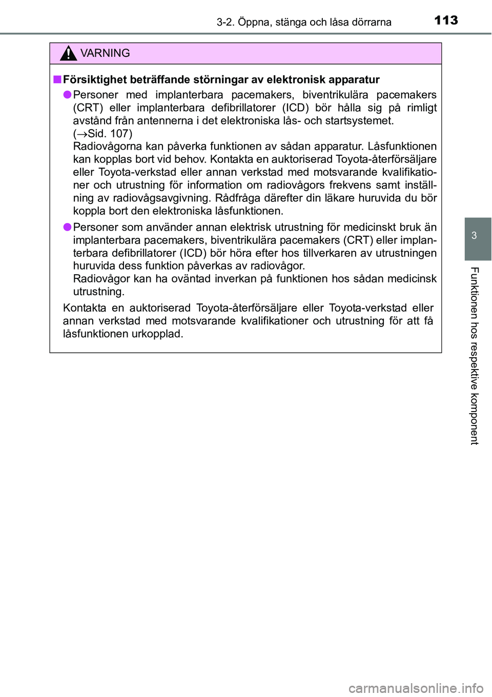 TOYOTA YARIS HATCHBACK 2014 Bruksanvisningar (in Swedish) 1133-2. Öppna, stänga och låsa dörrarna
3
Funktionen hos respektive komponent
C
VA R N I N G
■Försiktighet beträffande störningar av elektronisk apparatur
●Personer med implanterbara pacema TOYOTA YARIS HATCHBACK 2014 Bruksanvisningar (in Swedish) 1133-2. Öppna, stänga och låsa dörrarna
3
Funktionen hos respektive komponent
C
VA R N I N G
■Försiktighet beträffande störningar av elektronisk apparatur
●Personer med implanterbara pacema