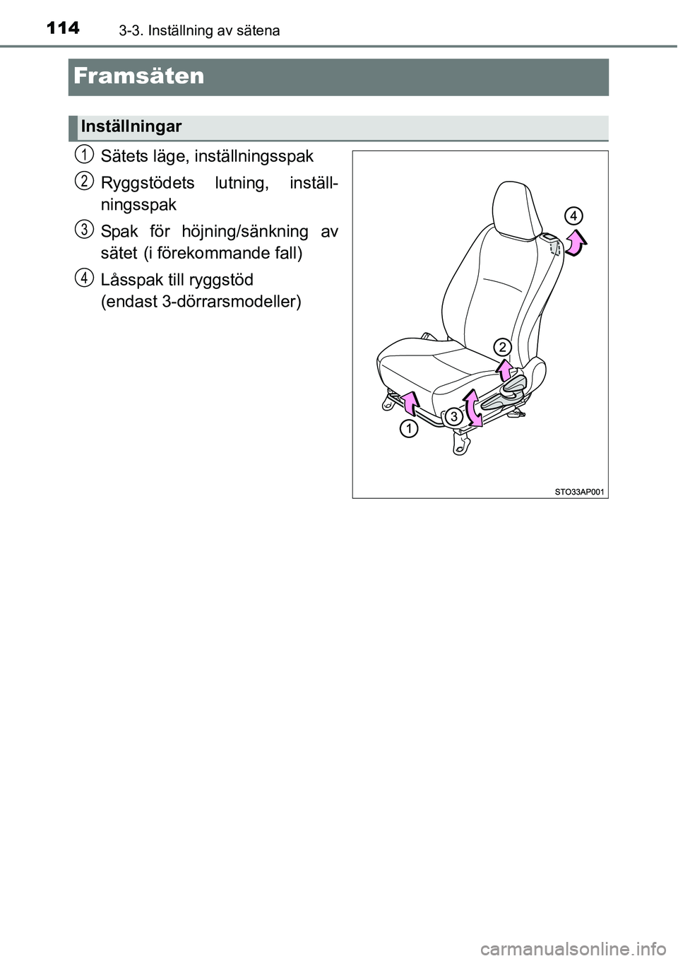 TOYOTA YARIS HATCHBACK 2014 Bruksanvisningar (in Swedish) 1143-3. Inställning av sätena
Framsäten
Sätets läge, inställningsspak
Ryggstödets lutning, inställ-
ningsspak
Spak för höjning/sänkning av
sätet
(i förekommande fall)
Låsspak till ryggs TOYOTA YARIS HATCHBACK 2014 Bruksanvisningar (in Swedish) 1143-3. Inställning av sätena
Framsäten
Sätets läge, inställningsspak
Ryggstödets lutning, inställ-
ningsspak
Spak för höjning/sänkning av
sätet
(i förekommande fall)
Låsspak till ryggs