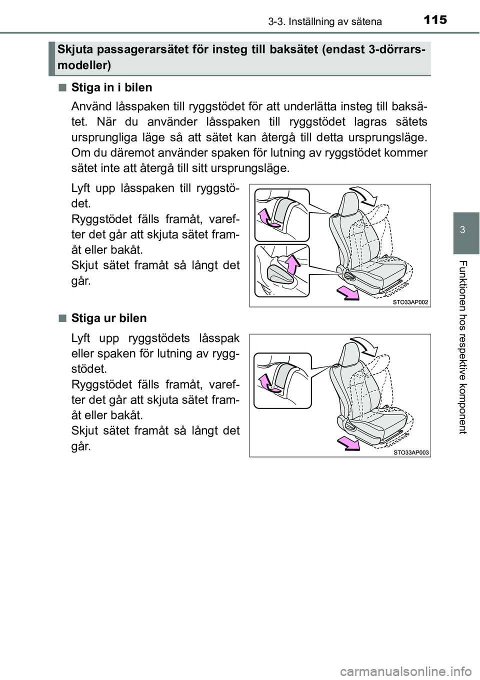 TOYOTA YARIS HATCHBACK 2014 Bruksanvisningar (in Swedish) 1153-3. Inställning av sätena
3
Funktionen hos respektive komponent
■Stiga in i bilen
Använd låsspaken till ryggstödet för att underlätta insteg till baksä-
tet. När du använder låsspaken TOYOTA YARIS HATCHBACK 2014 Bruksanvisningar (in Swedish) 1153-3. Inställning av sätena
3
Funktionen hos respektive komponent
■Stiga in i bilen
Använd låsspaken till ryggstödet för att underlätta insteg till baksä-
tet. När du använder låsspaken